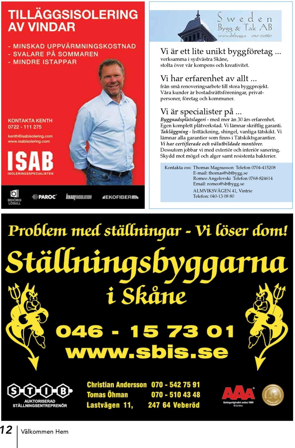 Vi lämnar skriftlig garanti. Takläggning - listtäckning, shingel, vanliga tätskikt. Vi lämnar alla garantier som finns i Tätskiktsgarantier. Vi har certifierade och välutbildade montörer.