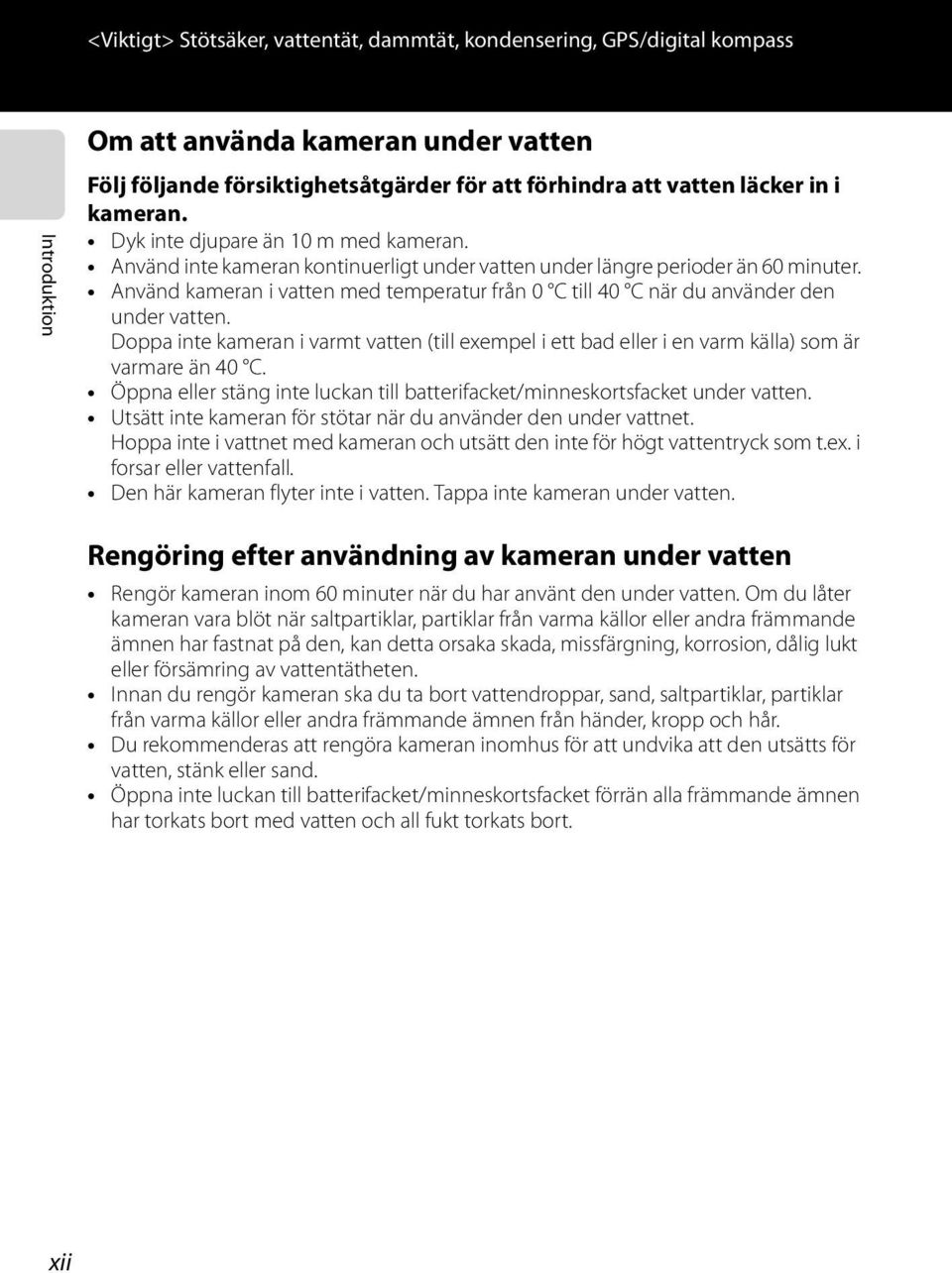 Använd kameran i vatten med temperatur från 0 C till 40 C när du använder den under vatten. Doppa inte kameran i varmt vatten (till exempel i ett bad eller i en varm källa) som är varmare än 40 C.