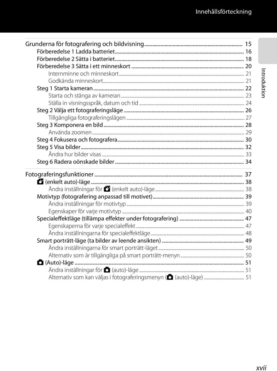 .. 24 Steg 2 Välja ett fotograferingsläge... 26 Tillgängliga fotograferingslägen... 27 Steg 3 Komponera en bild... 28 Använda zoomen... 29 Steg 4 Fokusera och fotografera... 30 Steg 5 Visa bilder.