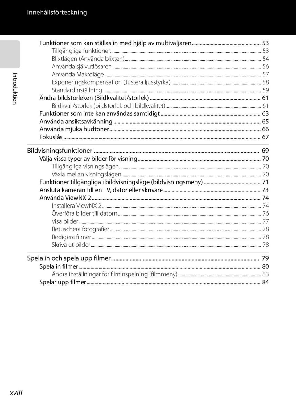 /storlek (bildstorlek och bildkvalitet)... 61 Funktioner som inte kan användas samtidigt... 63 Använda ansiktsavkänning... 65 Använda mjuka hudtoner... 66 Fokuslås... 67 Bildvisningsfunktioner.