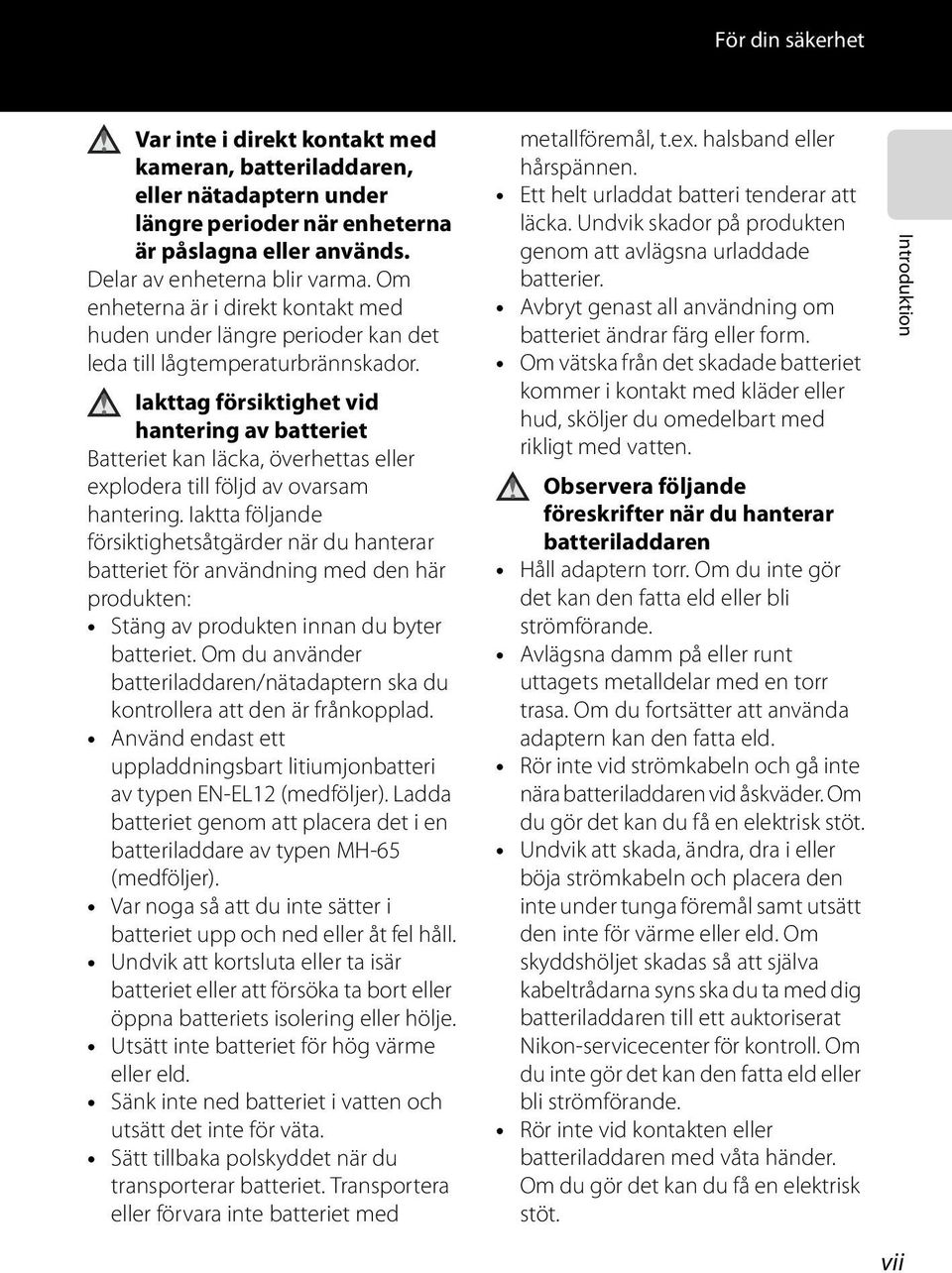 Iakttag försiktighet vid hantering av batteriet Batteriet kan läcka, överhettas eller explodera till följd av ovarsam hantering.