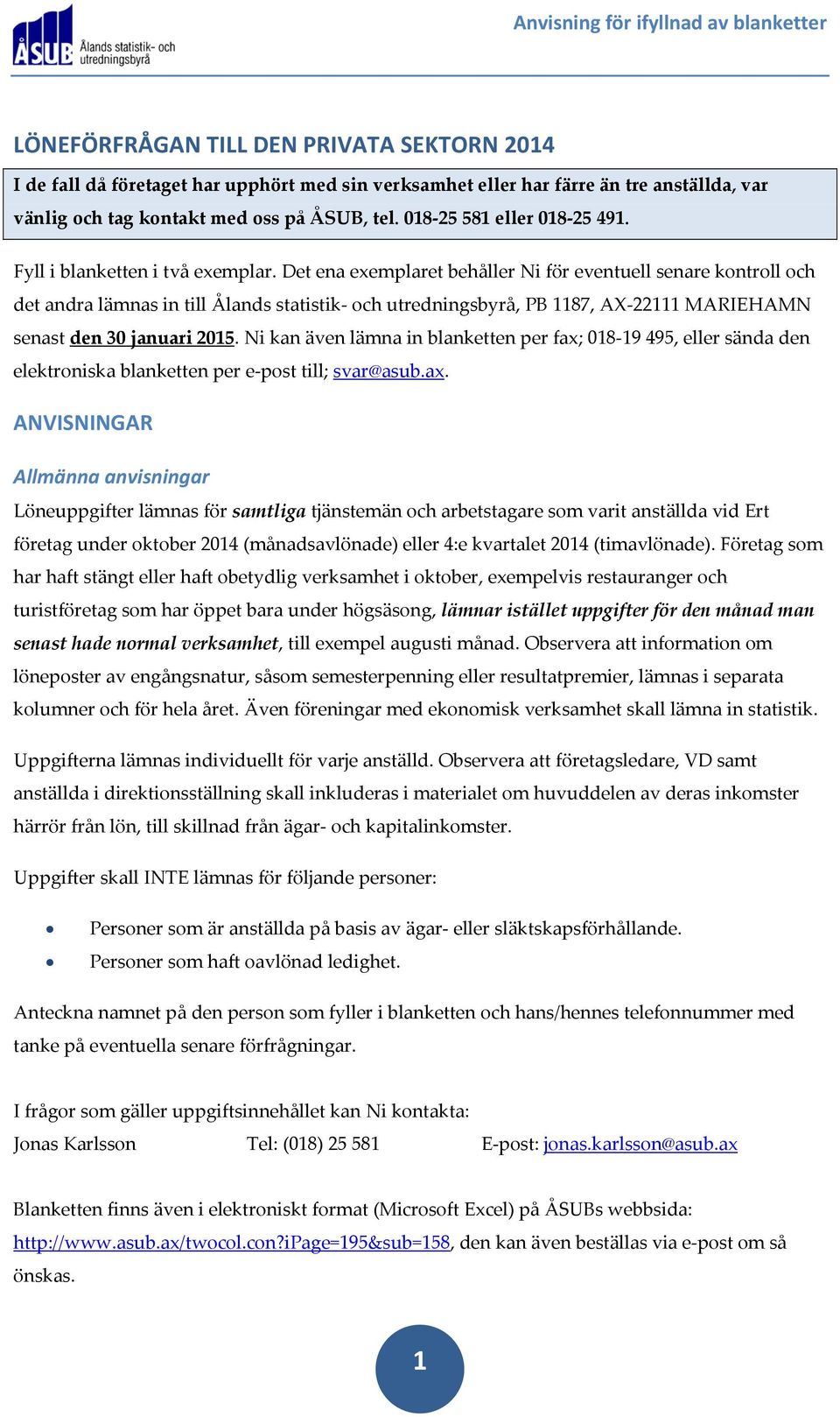 Det ena exemplaret behåller Ni för eventuell senare kontroll och det andra lämnas in till Ålands statistik och utredningsbyrå, PB 1187, AX22111 MARIEHAMN senast den 30 januari 2015.