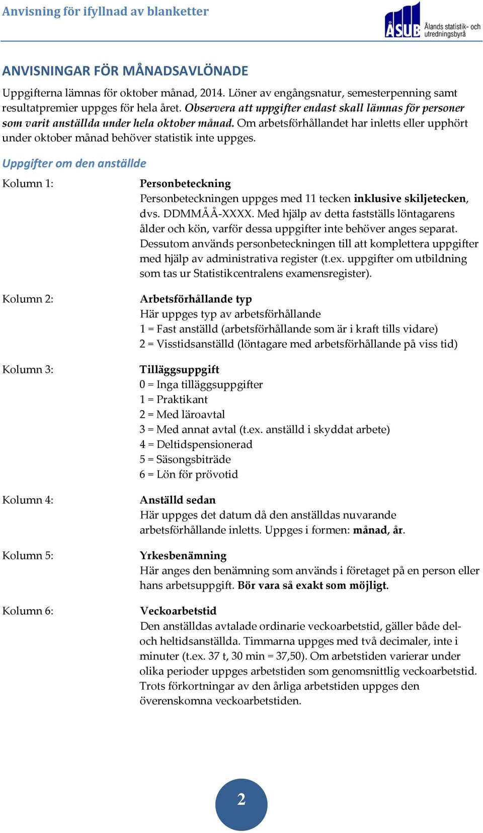 Om arbetsförhållandet har inletts eller upphört under oktober månad behöver statistik inte uppges.