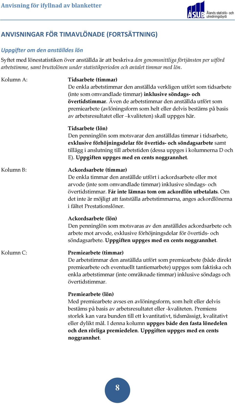 Kolumn A: Tidsarbete (timmar) De enkla arbetstimmar den anställda verkligen utfört som tidsarbete (inte som omvandlade timmar) inklusive söndags och övertidstimmar.