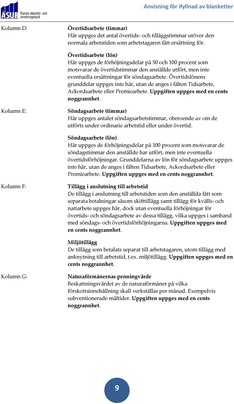 Övertidslönens grunddelar uppges inte här, utan de anges i fälten Tidsarbete, Ackordsarbete eller Premiearbete. Uppgiften uppges med en cents noggrannhet.