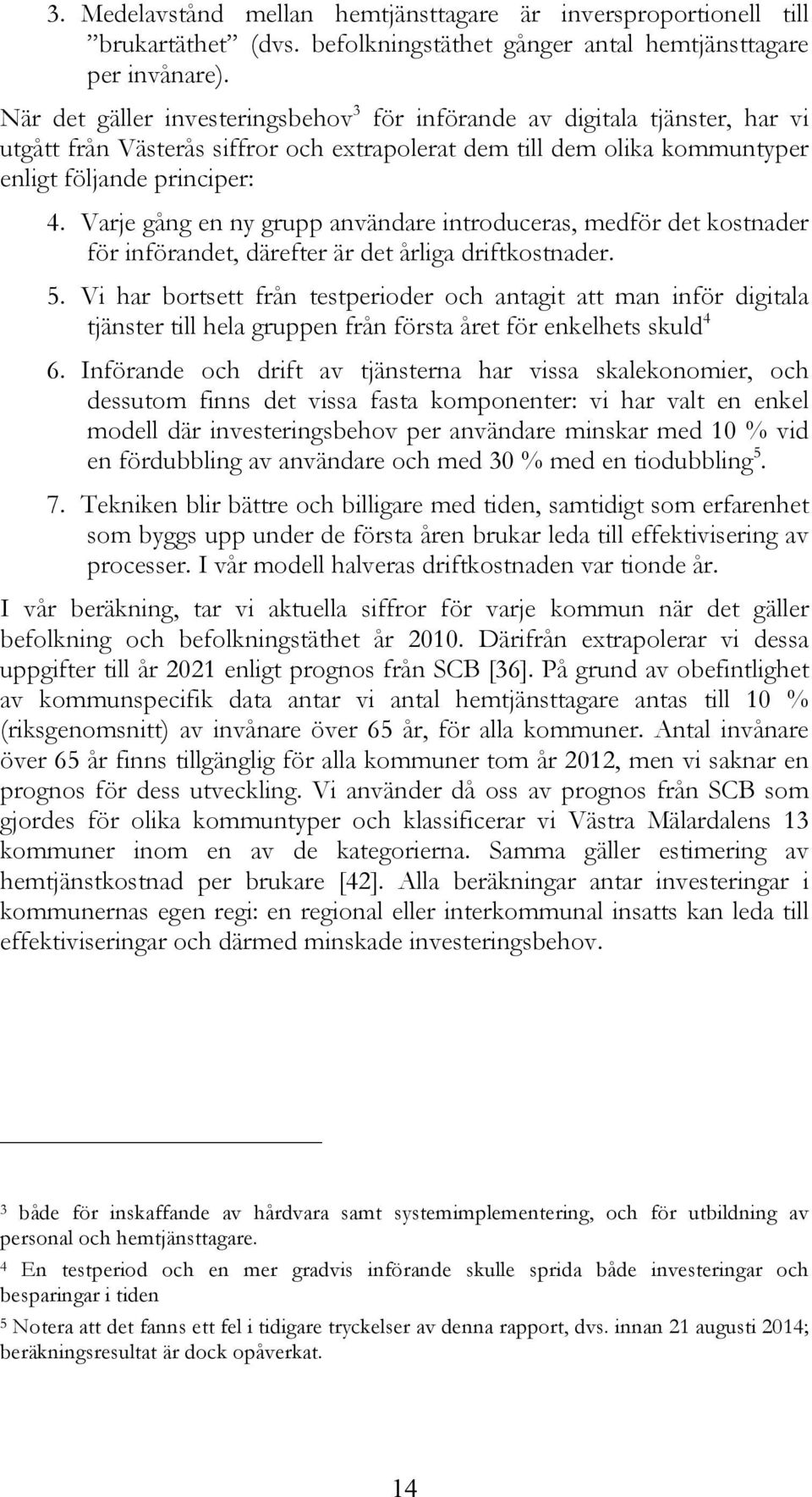 Varje gång en ny grupp användare introduceras, medför det kostnader för införandet, därefter är det årliga driftkostnader. 5.