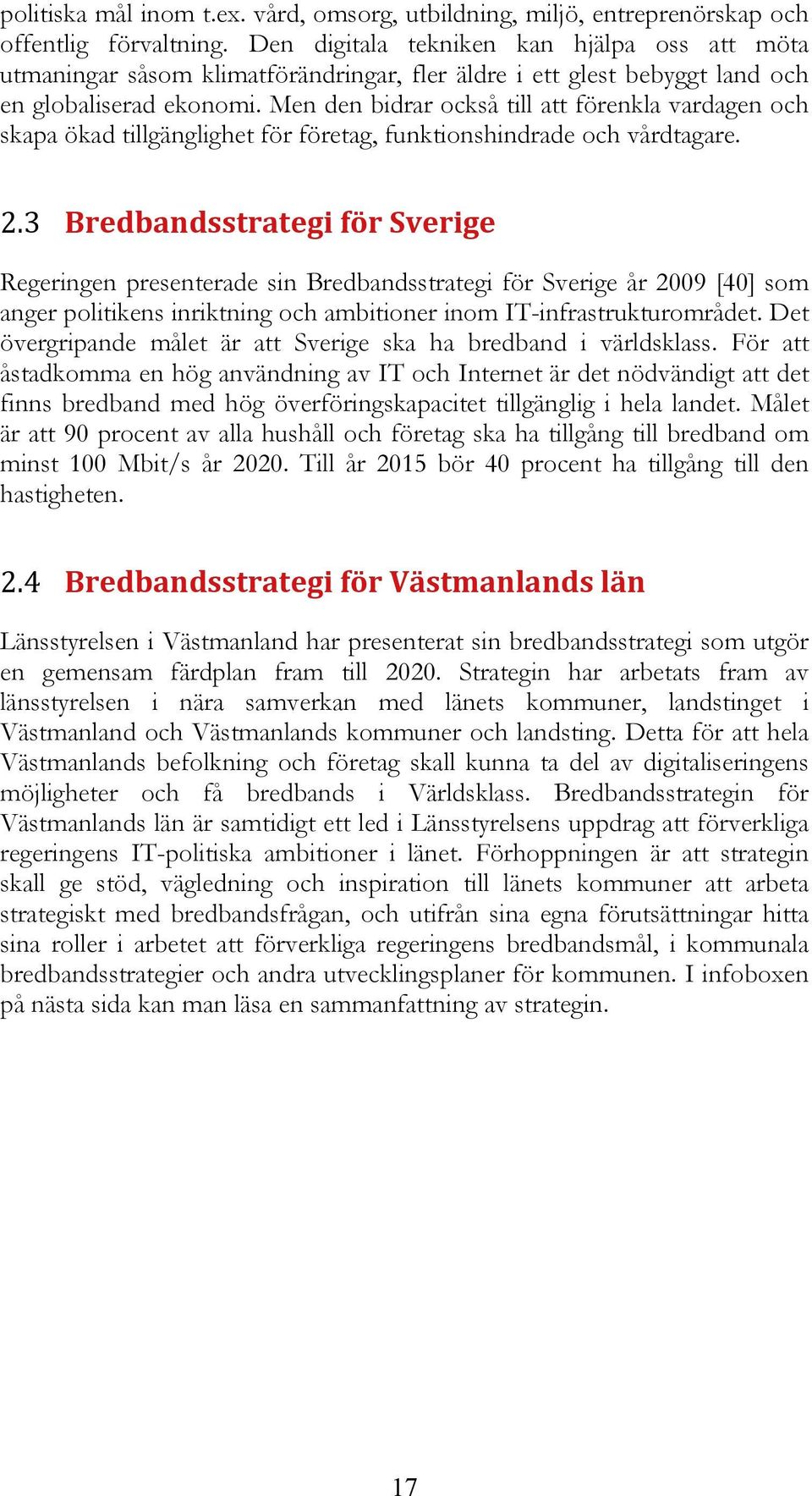 Men den bidrar också till att förenkla vardagen och skapa ökad tillgänglighet för företag, funktionshindrade och vårdtagare. 2.