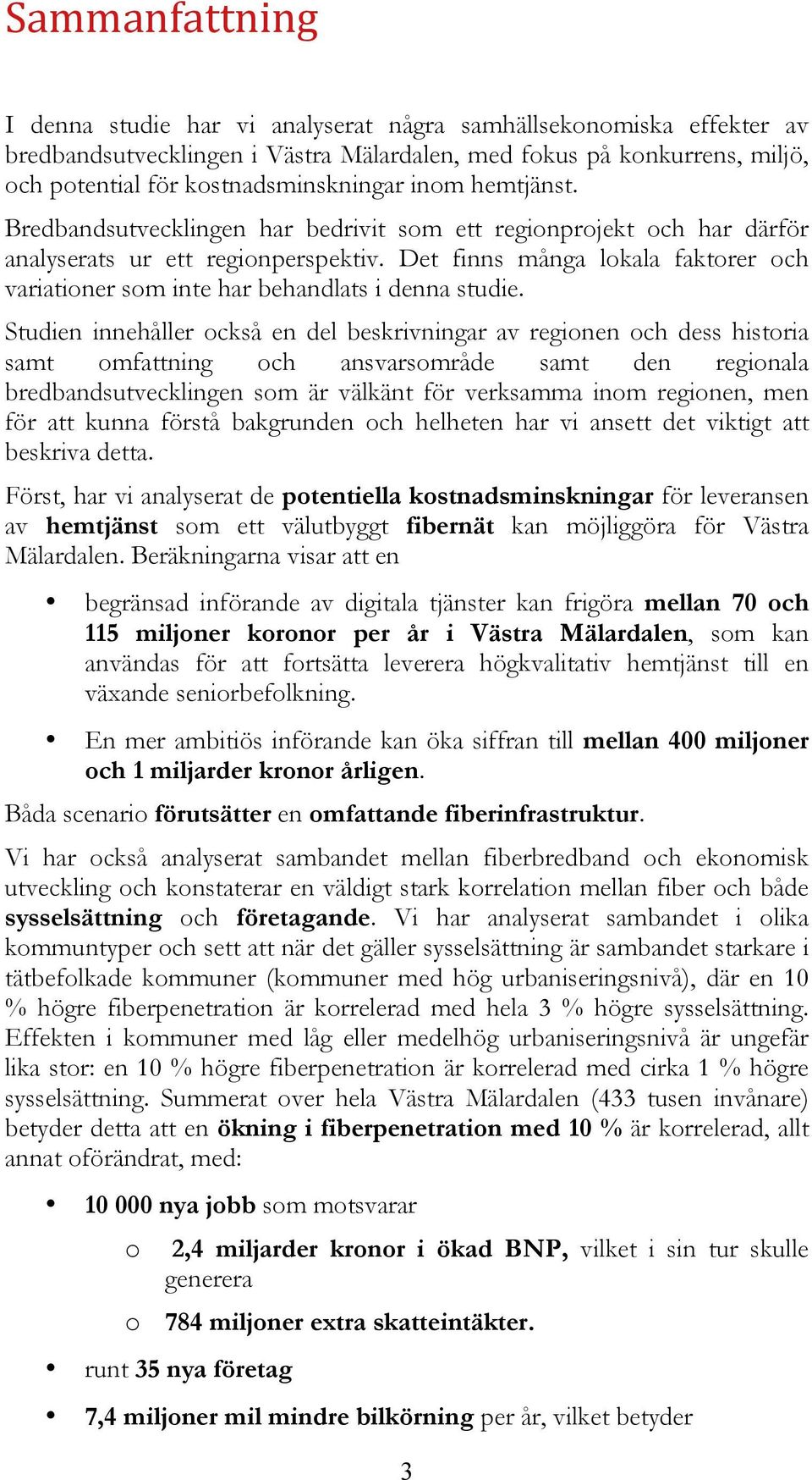 Det finns många lokala faktorer och variationer som inte har behandlats i denna studie.