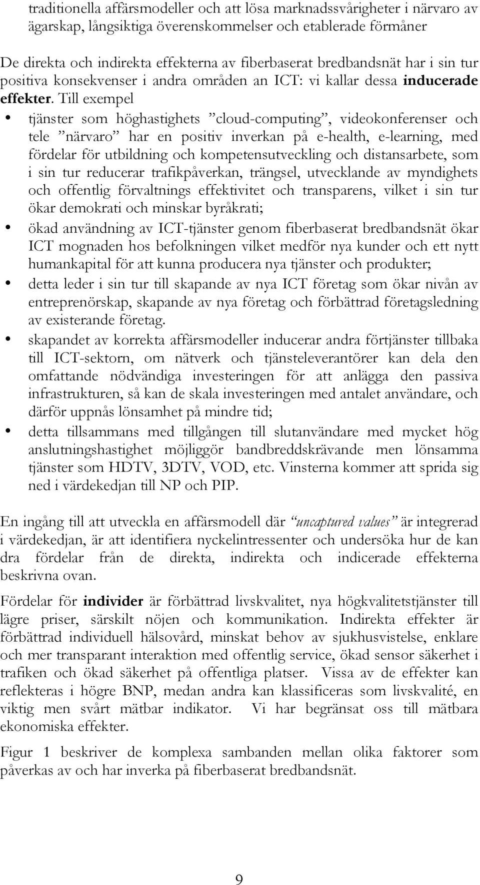 Till exempel tjänster som höghastighets cloud-computing, videokonferenser och tele närvaro har en positiv inverkan på e-health, e-learning, med fördelar för utbildning och kompetensutveckling och