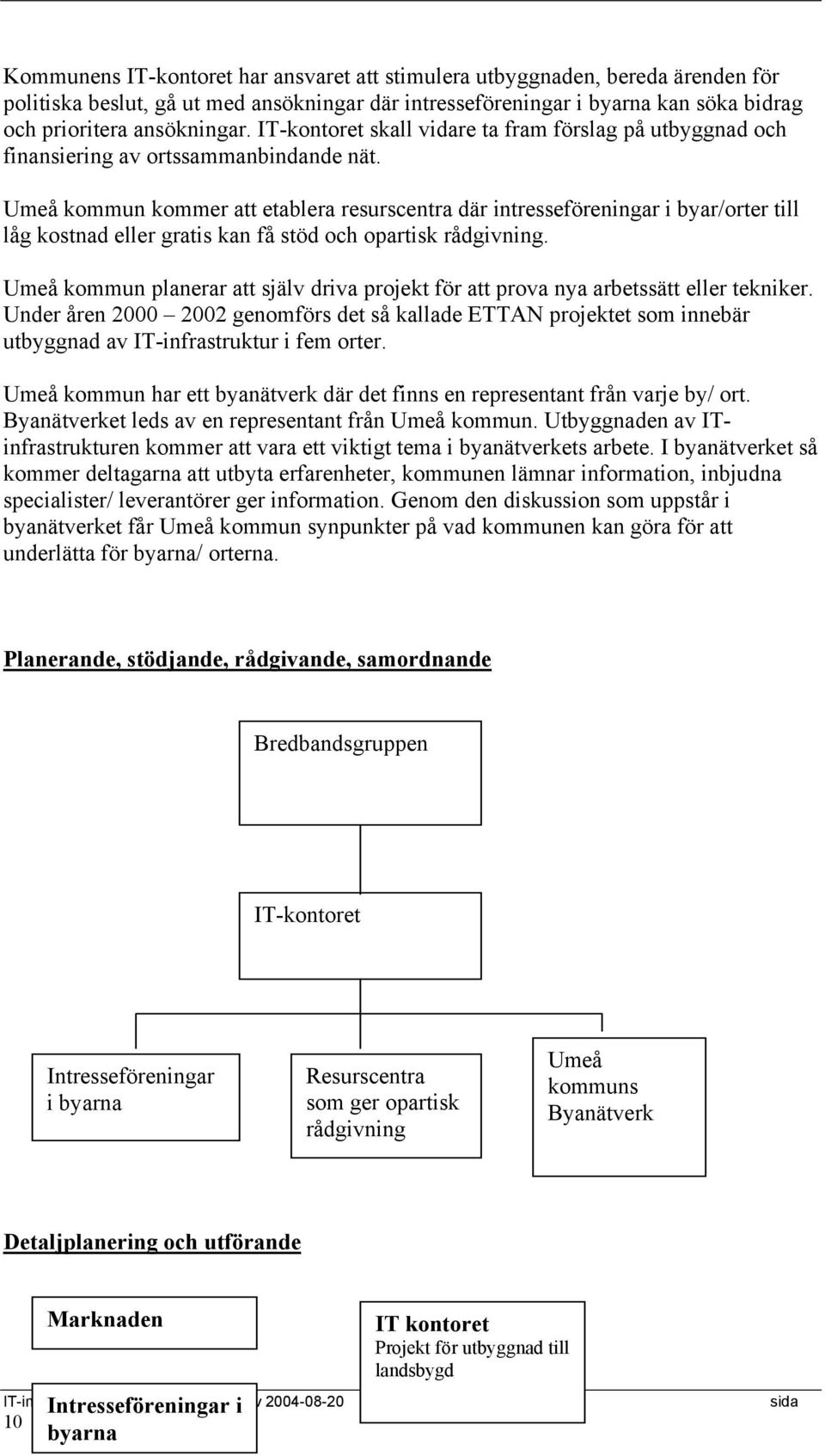 Umeå kommun kommer att etablera resurscentra där intresseföreningar i byar/orter till låg kostnad eller gratis kan få stöd och opartisk rådgivning.