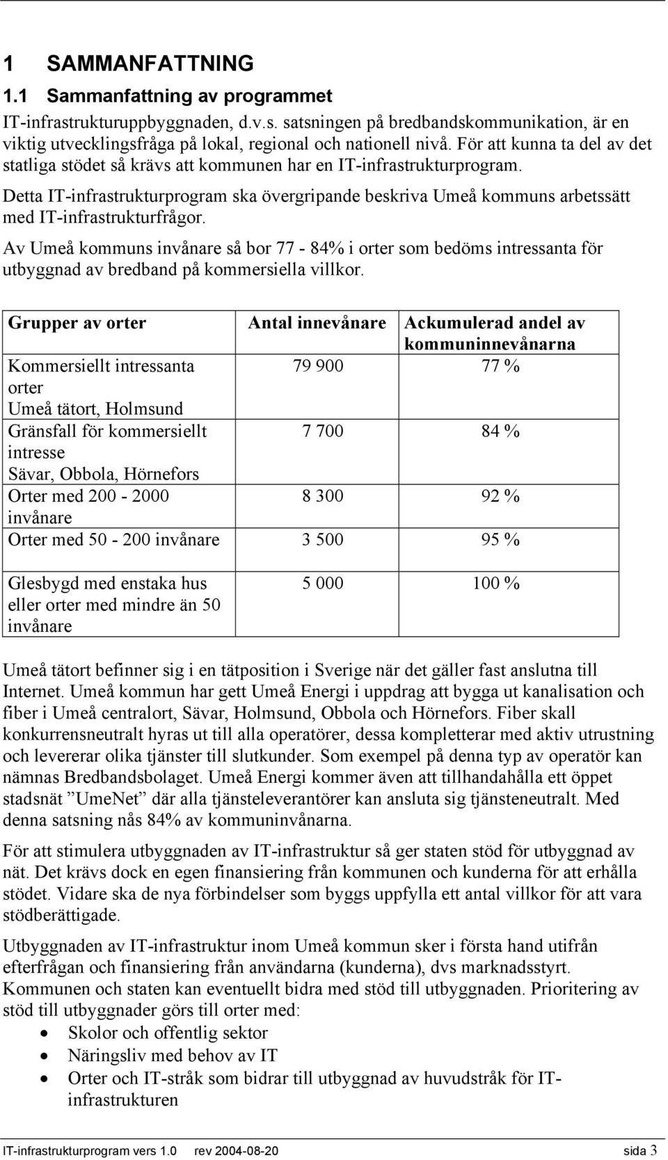 Detta IT-infrastrukturprogram ska övergripande beskriva Umeå kommuns arbetssätt med IT-infrastrukturfrågor.