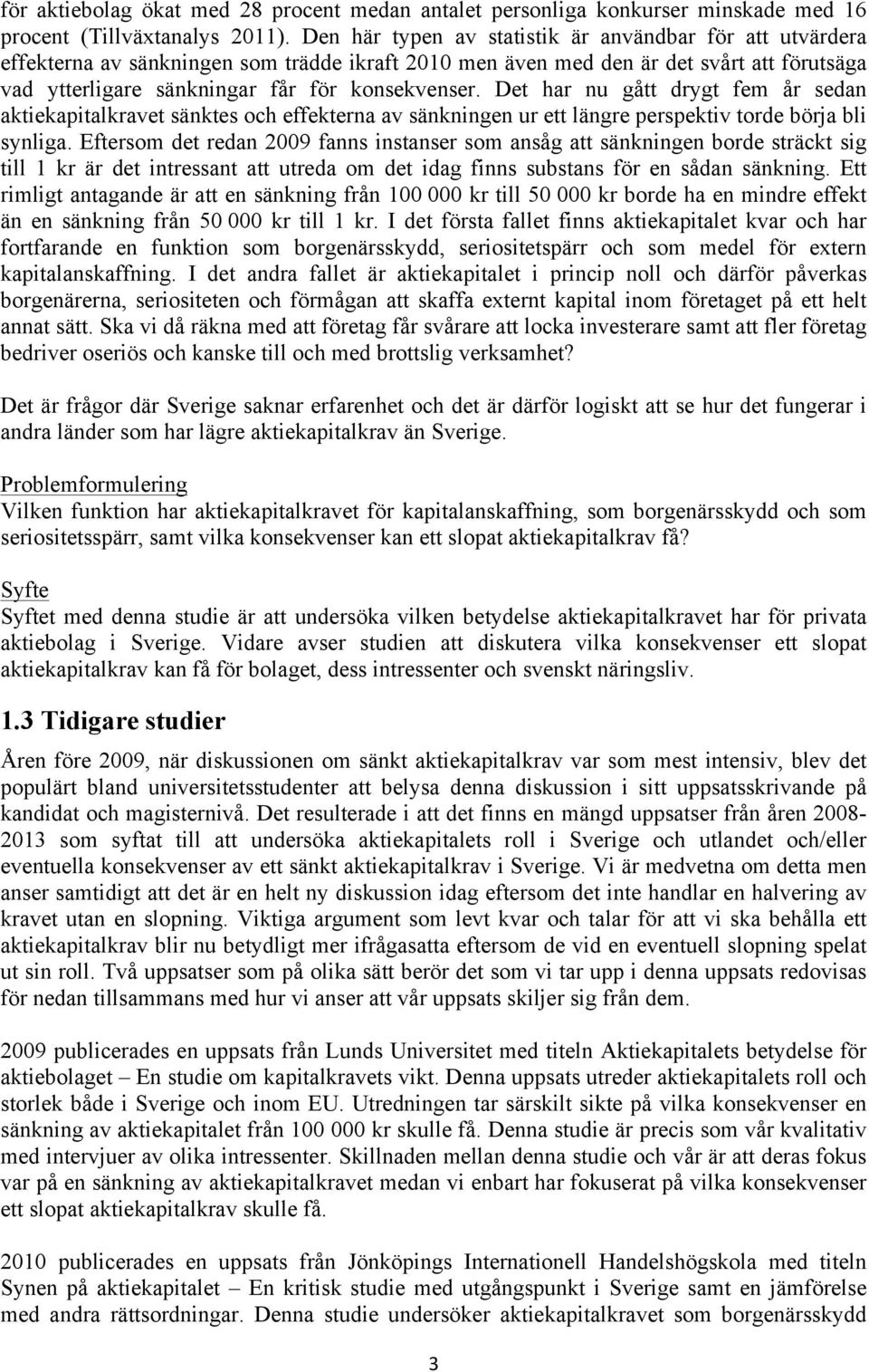 Det har nu gått drygt fem år sedan aktiekapitalkravet sänktes och effekterna av sänkningen ur ett längre perspektiv torde börja bli synliga.