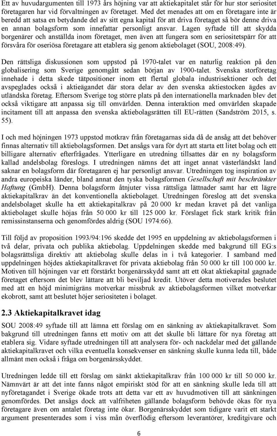 Lagen syftade till att skydda borgenärer och anställda inom företaget, men även att fungera som en seriositetspärr för att försvåra för oseriösa företagare att etablera sig genom aktiebolaget (SOU,