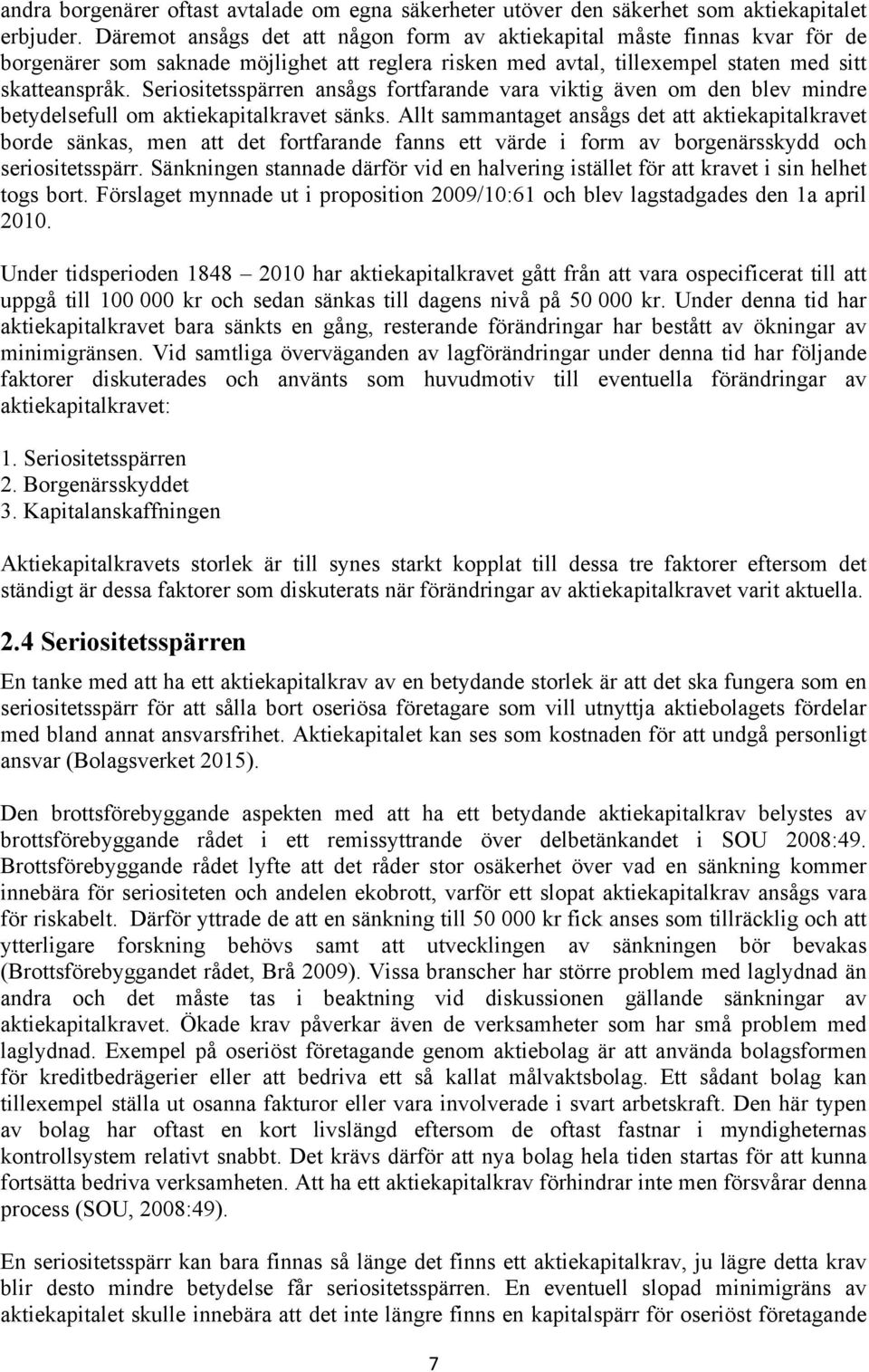 Seriositetsspärren ansågs fortfarande vara viktig även om den blev mindre betydelsefull om aktiekapitalkravet sänks.