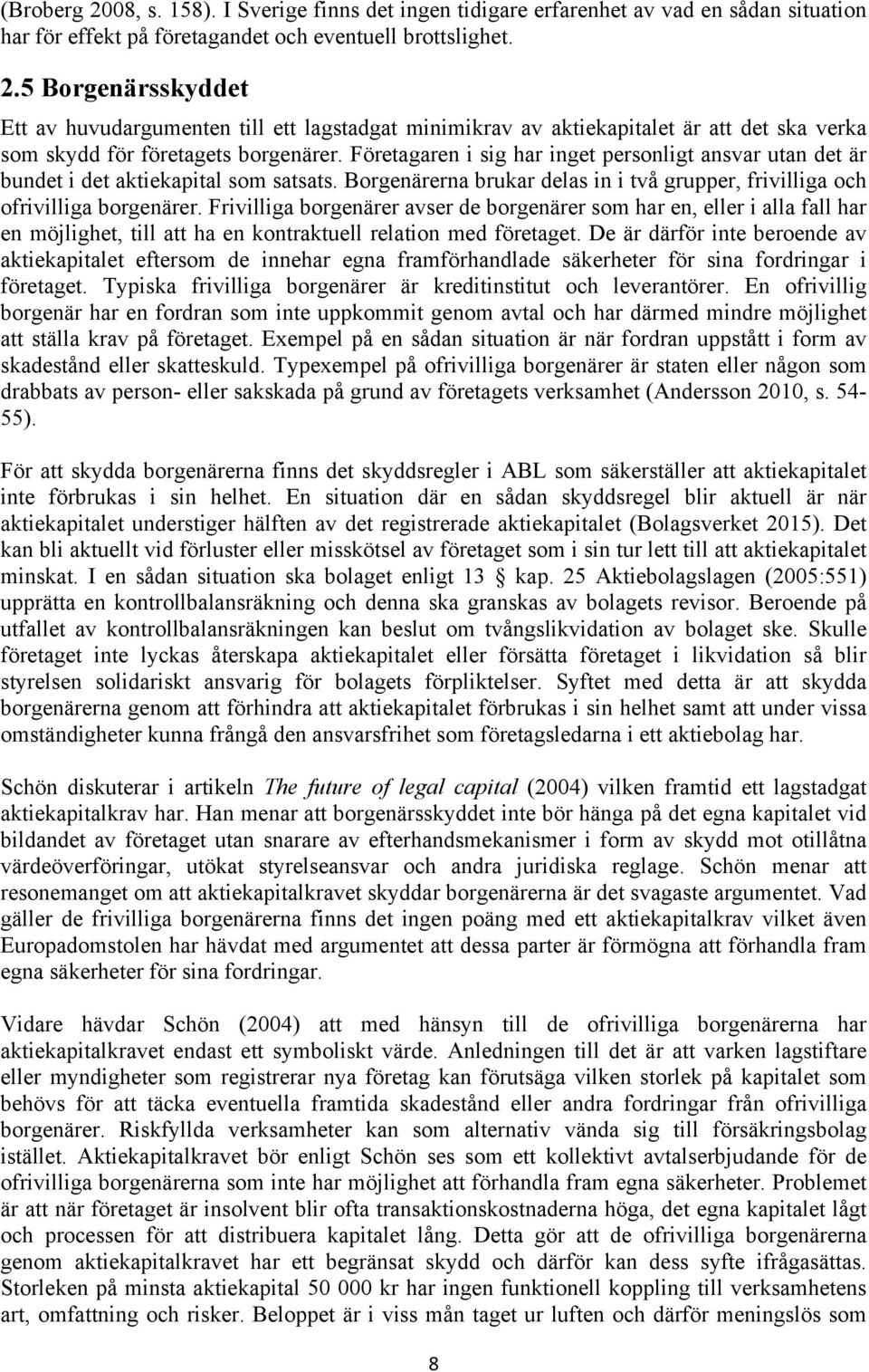 Frivilliga borgenärer avser de borgenärer som har en, eller i alla fall har en möjlighet, till att ha en kontraktuell relation med företaget.