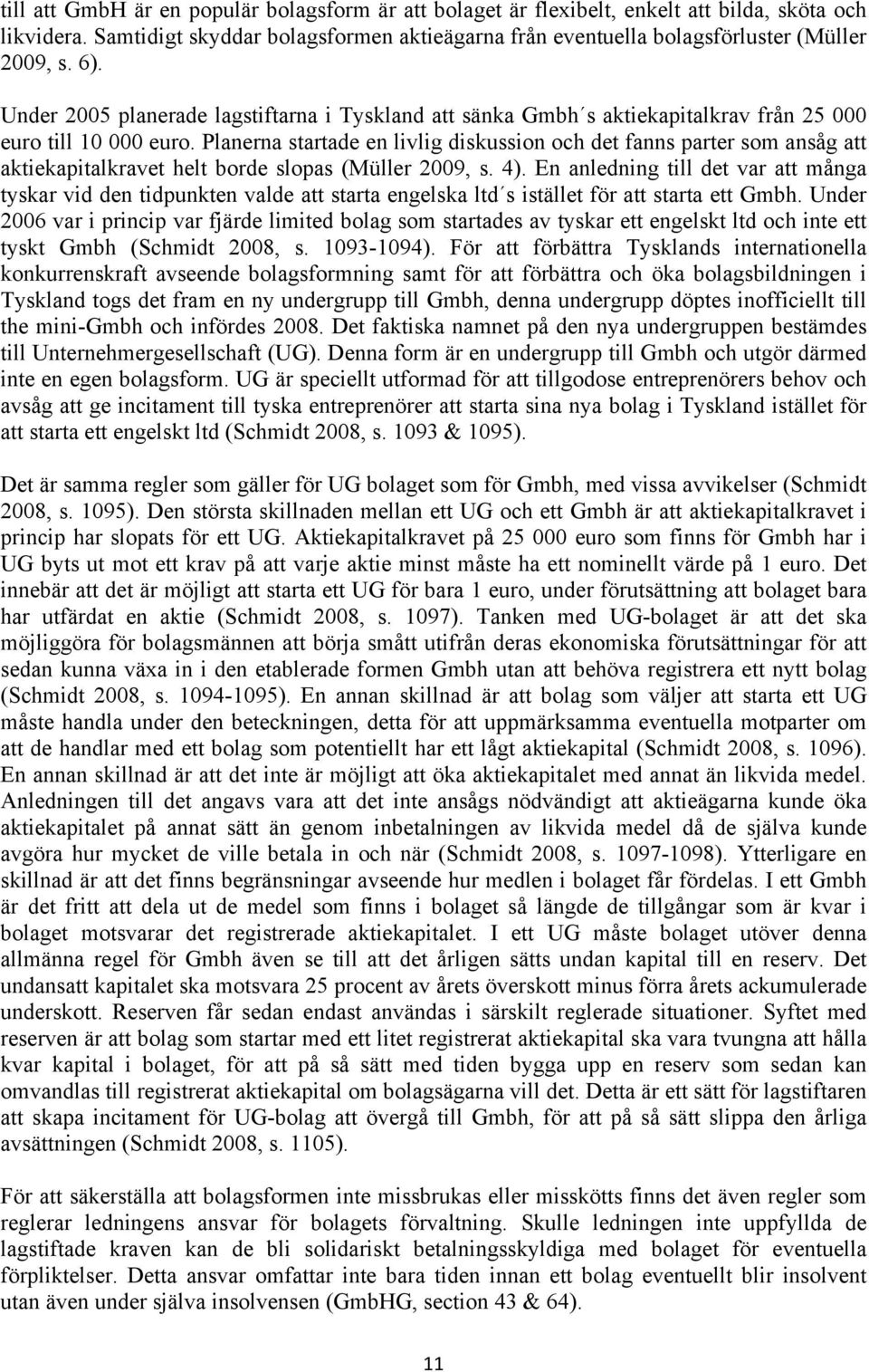 Planerna startade en livlig diskussion och det fanns parter som ansåg att aktiekapitalkravet helt borde slopas (Müller 2009, s. 4).