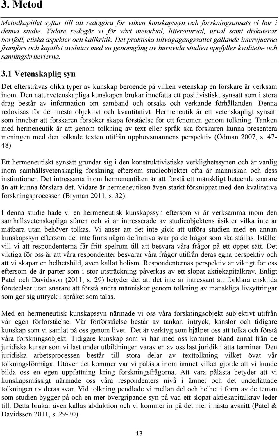 Det praktiska tillvägagångssättet gällande intervjuerna framförs och kapitlet avslutas med en genomgång av huruvida studien uppfyller kvalitets- och sanningskriterierna. 3.
