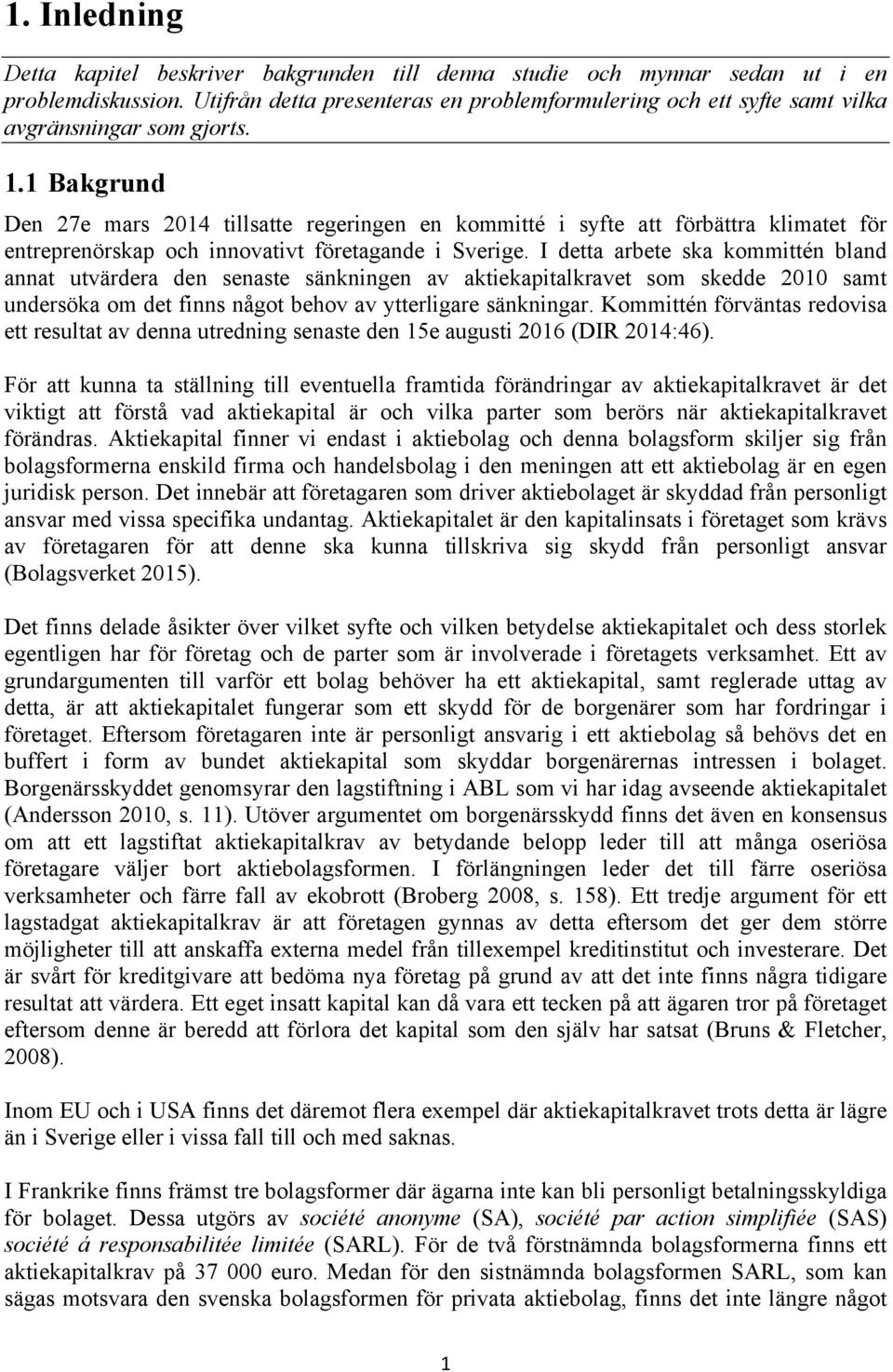 1 Bakgrund Den 27e mars 2014 tillsatte regeringen en kommitté i syfte att förbättra klimatet för entreprenörskap och innovativt företagande i Sverige.