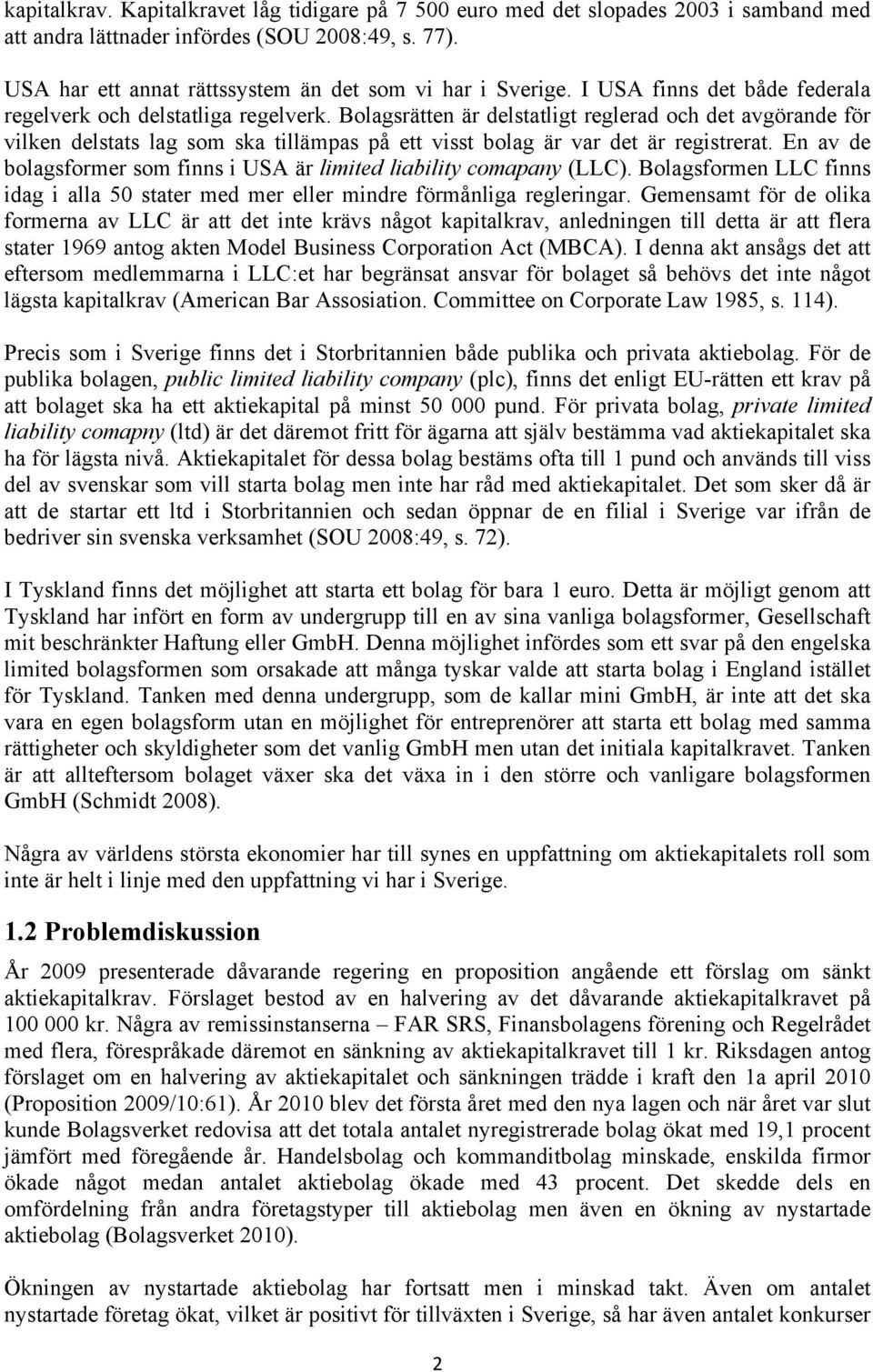 Bolagsrätten är delstatligt reglerad och det avgörande för vilken delstats lag som ska tillämpas på ett visst bolag är var det är registrerat.