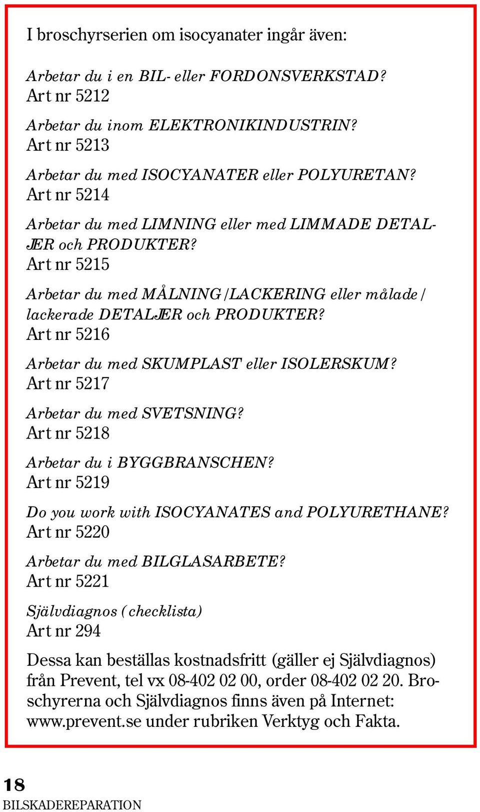 Art nr 5216 Arbetar du med SKUMPLAST eller ISOLERSKUM? Art nr 5217 Arbetar du med SVETSNING? Art nr 5218 Arbetar du i BYGGBRANSCHEN? Art nr 5219 Do you work with ISOCYANATES and POLYURETHANE?