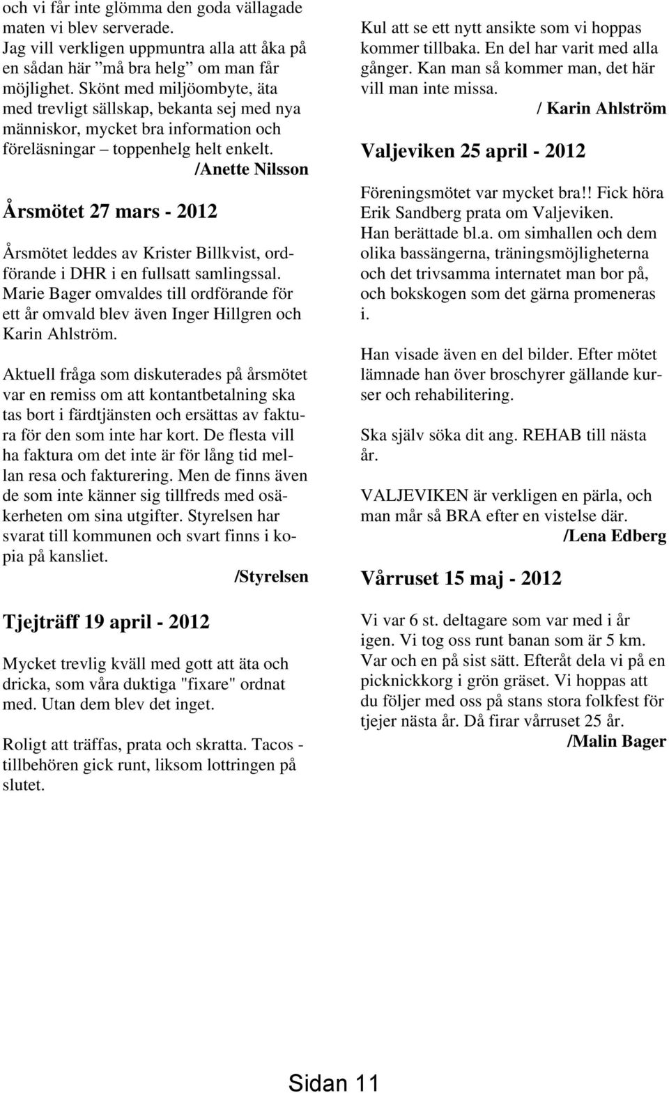 /Anette Nilsson Årsmötet 27 mars - 2012 Årsmötet leddes av Krister Billkvist, ordförande i DHR i en fullsatt samlingssal.