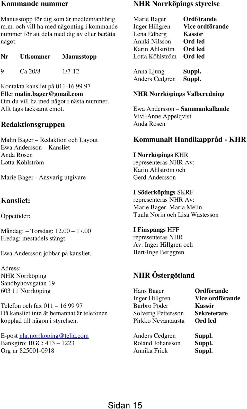 på 011-16 99 97 Eller malin.bager@gmail.com Om du vill ha med något i nästa nummer. Allt tags tacksamt emot.