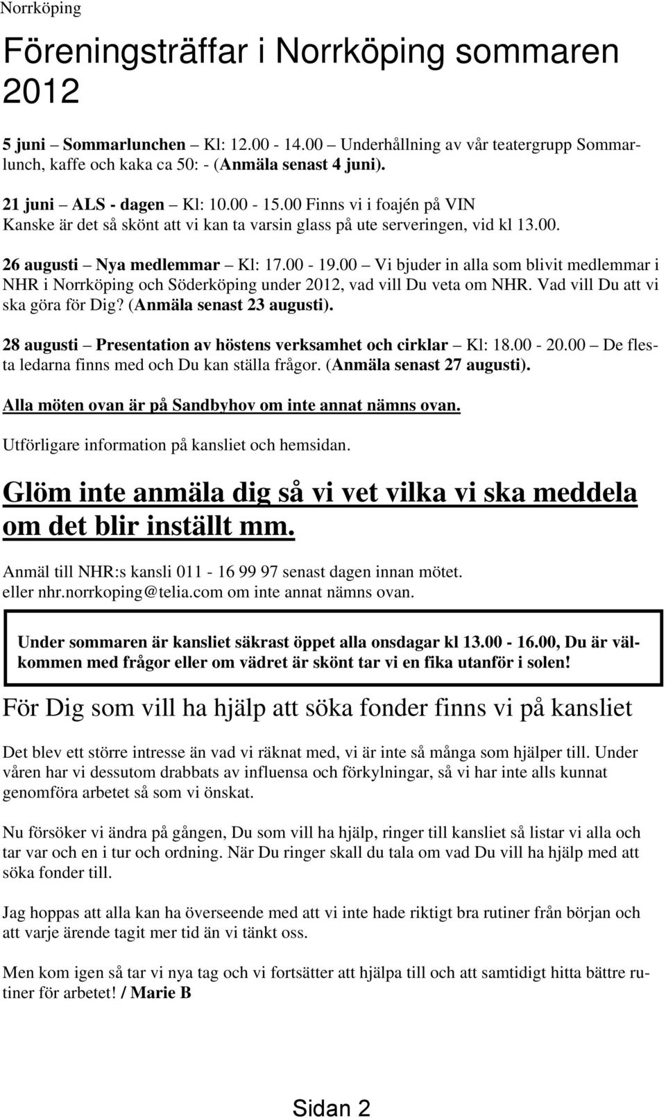 00 Vi bjuder in alla som blivit medlemmar i NHR i Norrköping och Söderköping under 2012, vad vill Du veta om NHR. Vad vill Du att vi ska göra för Dig? (Anmäla senast 23 augusti).