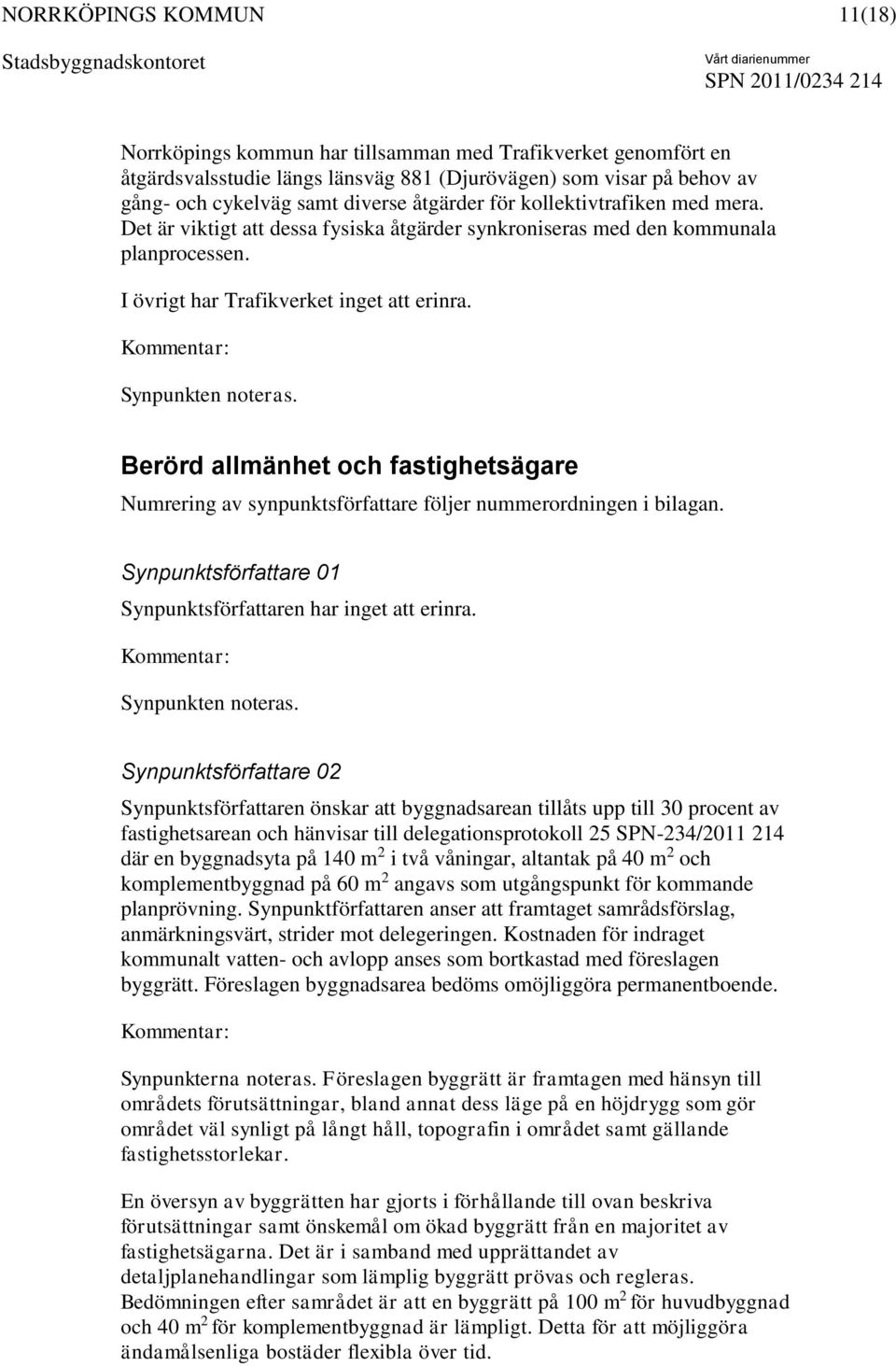 Berörd allmänhet och fastighetsägare Numrering av synpunktsförfattare följer nummerordningen i bilagan. Synpunktsförfattare 01 Synpunktsförfattaren har inget att erinra. Synpunkten noteras.