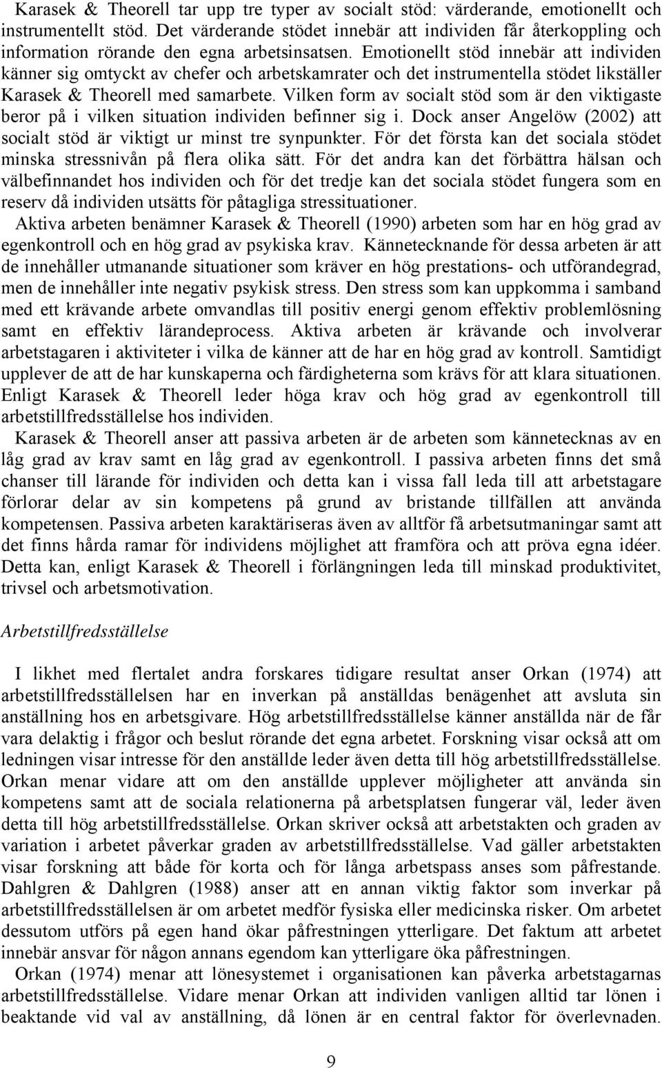 Emotionellt stöd innebär att individen känner sig omtyckt av chefer och arbetskamrater och det instrumentella stödet likställer Karasek & Theorell med samarbete.