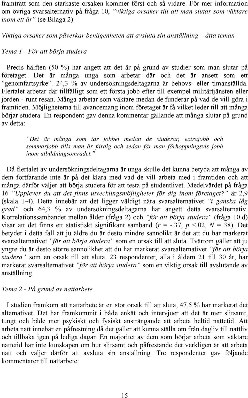 företaget. Det är många unga som arbetar där och det är ansett som ett genomfartsyrke. 24,3 % av undersökningsdeltagarna är behovs- eller timanställda.