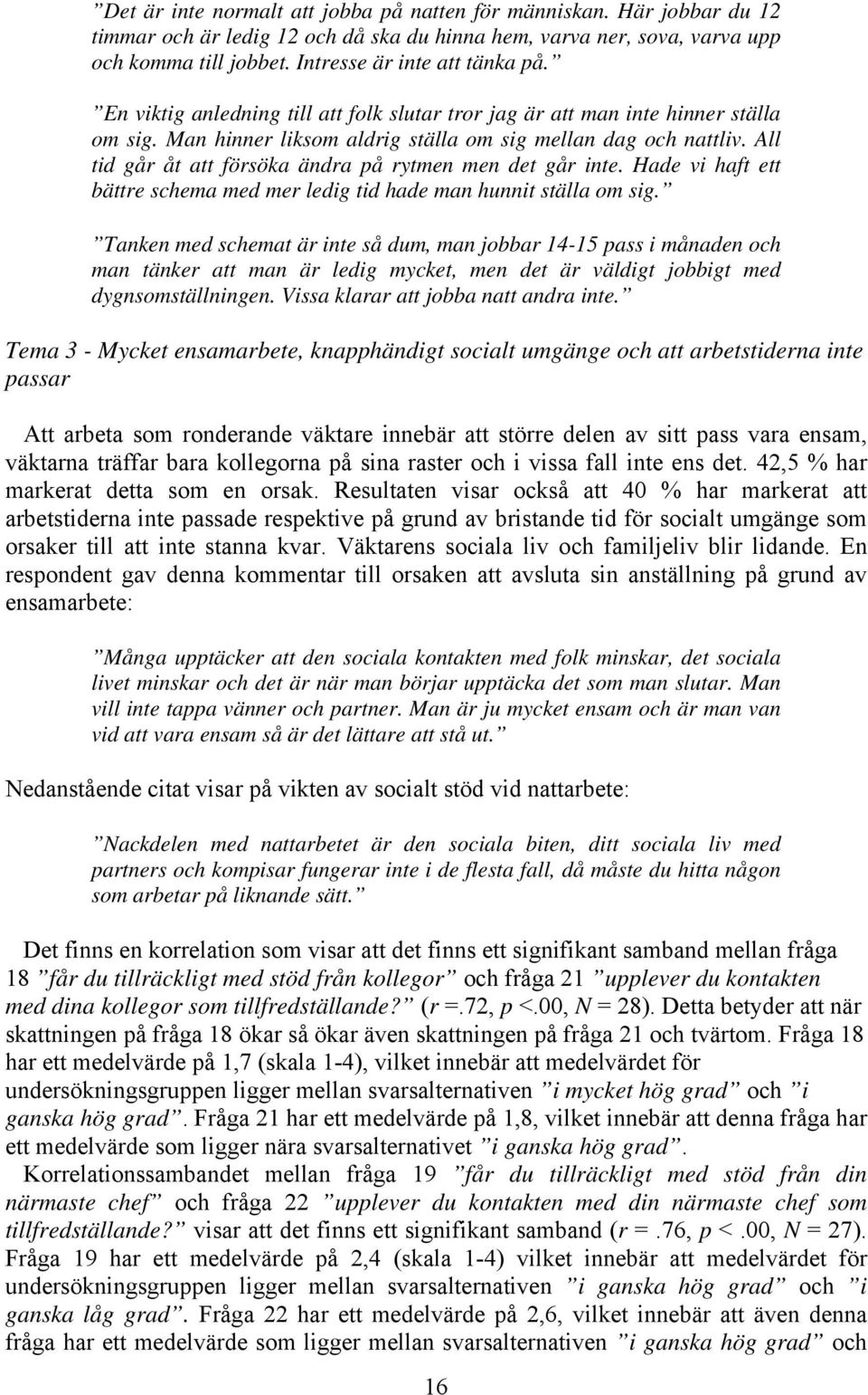 All tid går åt att försöka ändra på rytmen men det går inte. Hade vi haft ett bättre schema med mer ledig tid hade man hunnit ställa om sig.