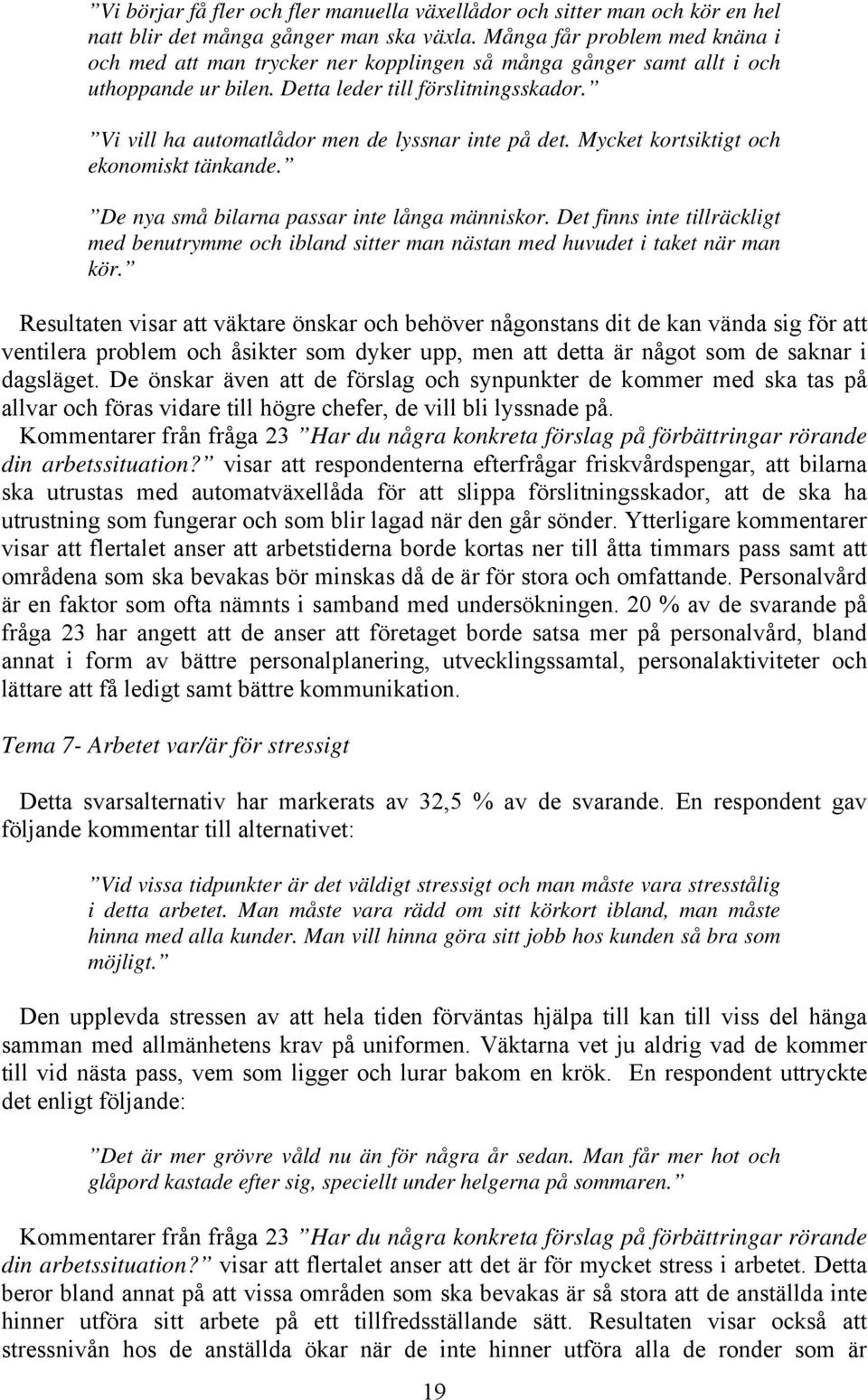 Vi vill ha automatlådor men de lyssnar inte på det. Mycket kortsiktigt och ekonomiskt tänkande. De nya små bilarna passar inte långa människor.