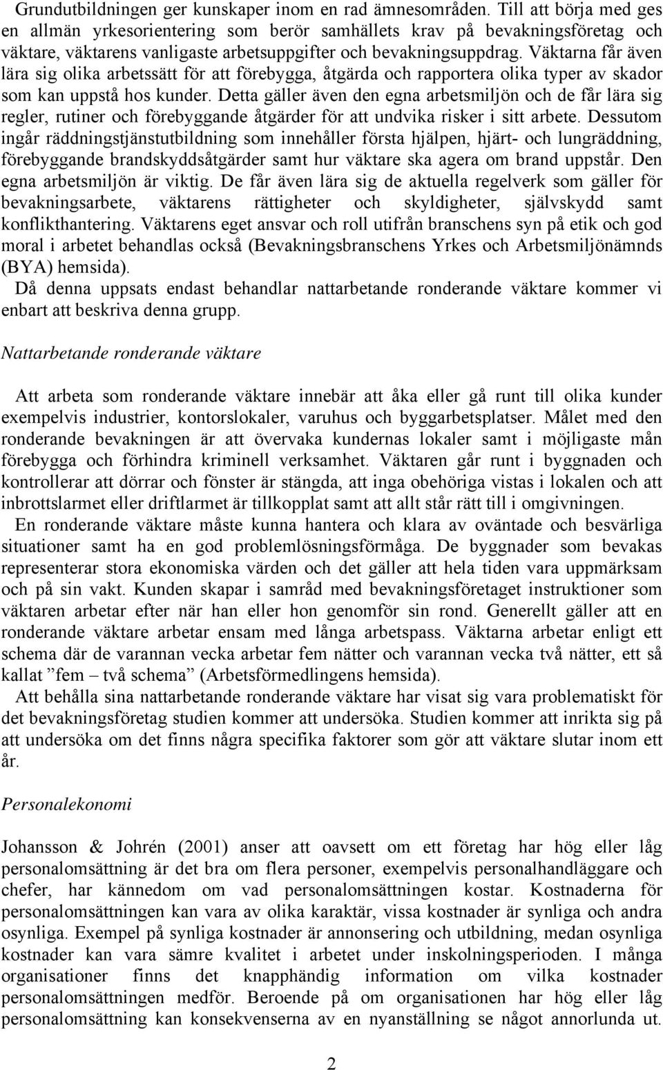 Väktarna får även lära sig olika arbetssätt för att förebygga, åtgärda och rapportera olika typer av skador som kan uppstå hos kunder.