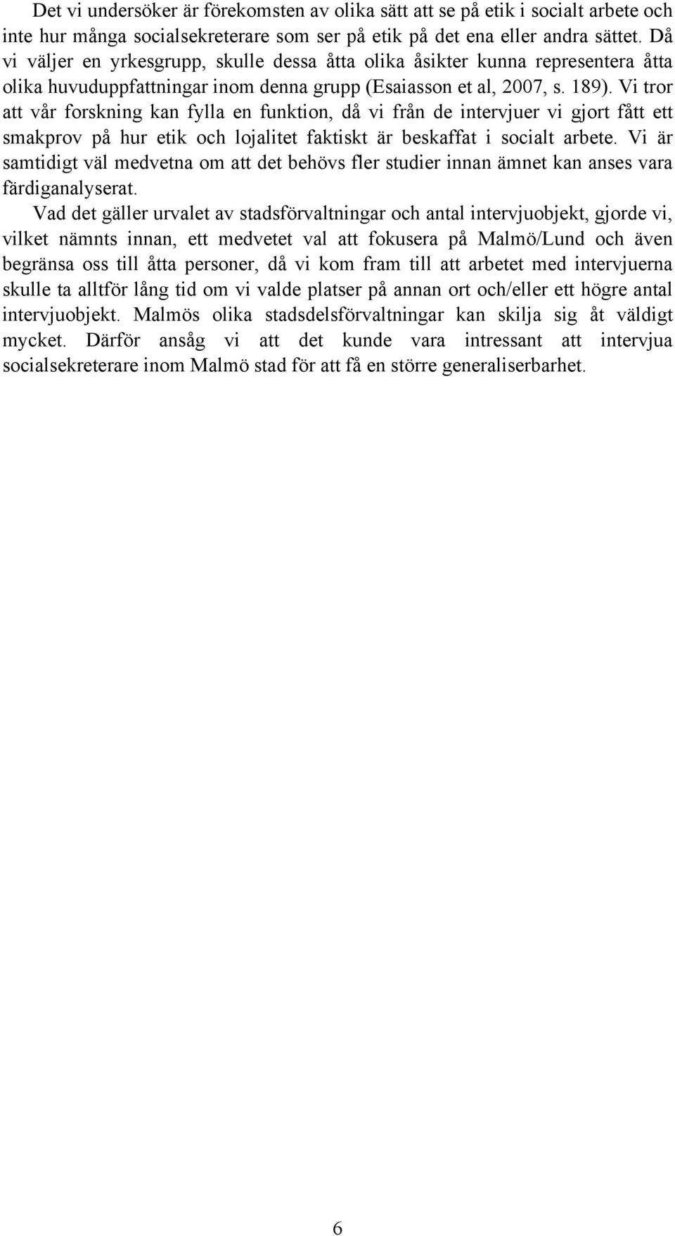 Vi tror att vår forskning kan fylla en funktion, då vi från de intervjuer vi gjort fått ett smakprov på hur etik och lojalitet faktiskt är beskaffat i socialt arbete.