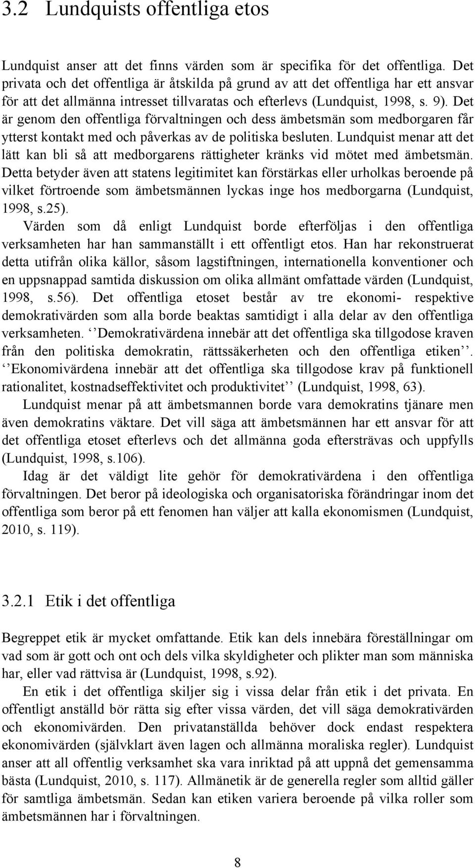 Det är genom den offentliga förvaltningen och dess ämbetsmän som medborgaren får ytterst kontakt med och påverkas av de politiska besluten.