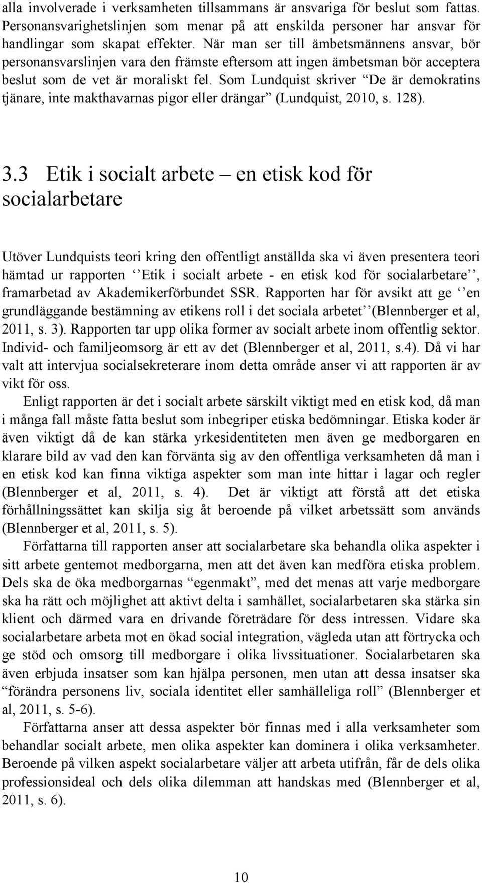 Som Lundquist skriver De är demokratins tjänare, inte makthavarnas pigor eller drängar (Lundquist, 2010, s. 128). 3.