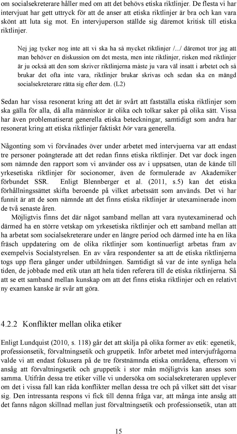 ../ däremot tror jag att man behöver en diskussion om det mesta, men inte riktlinjer, risken med riktlinjer är ju också att den som skriver riktlinjerna måste ju vara väl insatt i arbetet och så