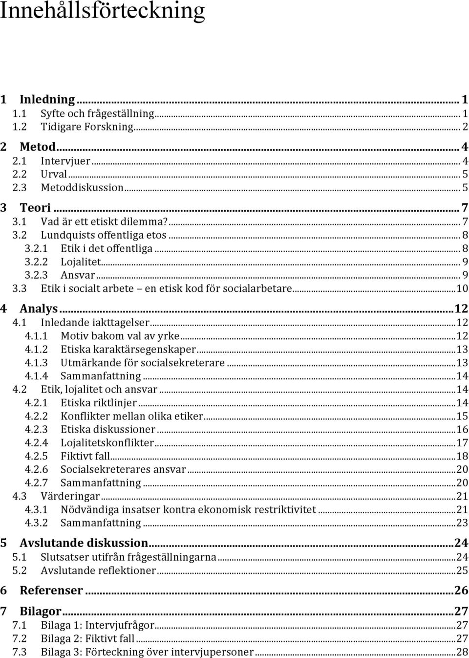 ..10 4 Analys...12 4.1 Inledande iakttagelser...12 4.1.1 Motiv bakom val av yrke...12 4.1.2 Etiska karaktärsegenskaper...13 4.1.3 Utmärkande för socialsekreterare...13 4.1.4 Sammanfattning...14 4.