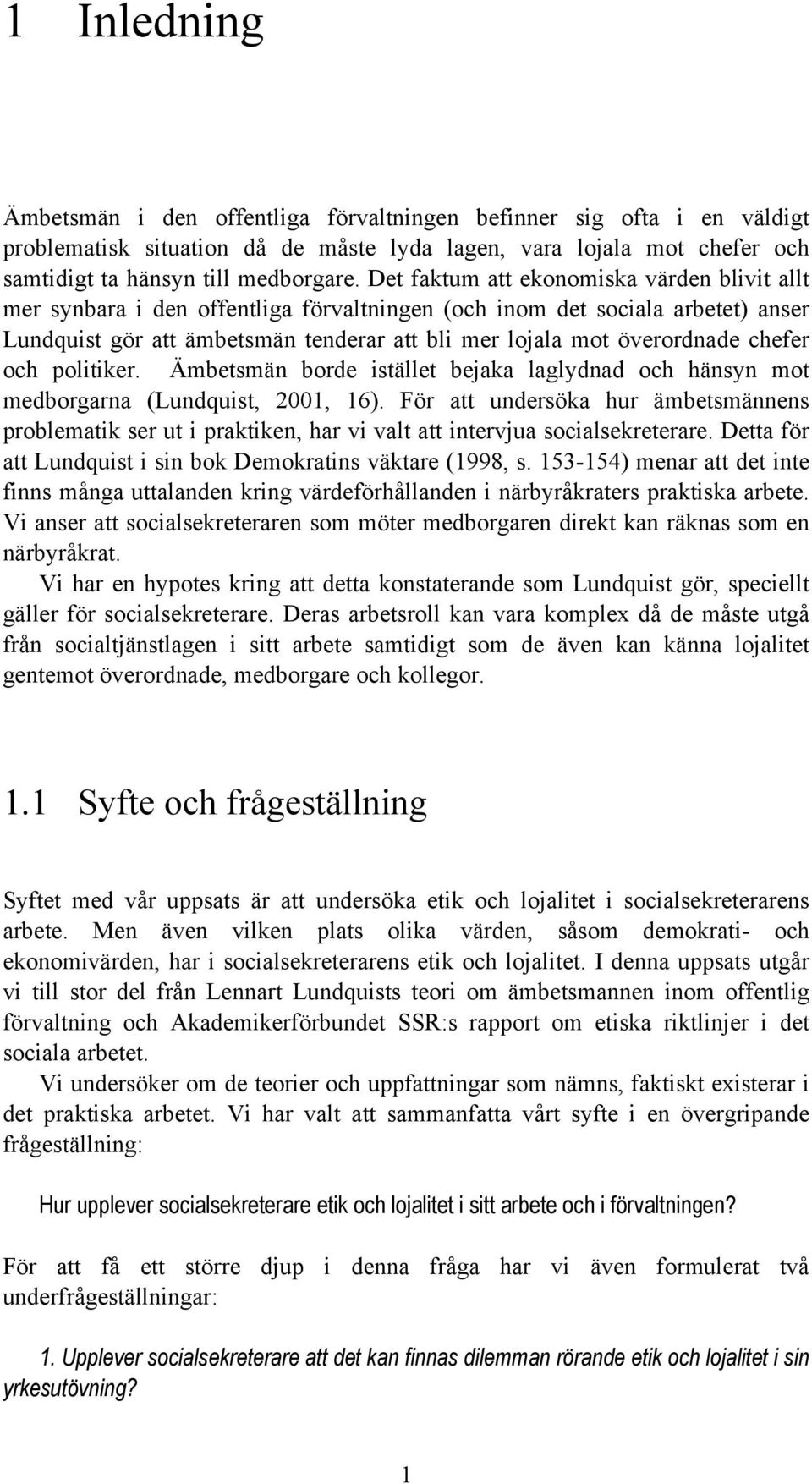 chefer och politiker. Ämbetsmän borde istället bejaka laglydnad och hänsyn mot medborgarna (Lundquist, 2001, 16).