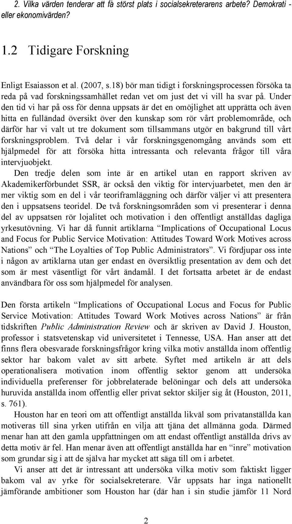 Under den tid vi har på oss för denna uppsats är det en omöjlighet att upprätta och även hitta en fulländad översikt över den kunskap som rör vårt problemområde, och därför har vi valt ut tre