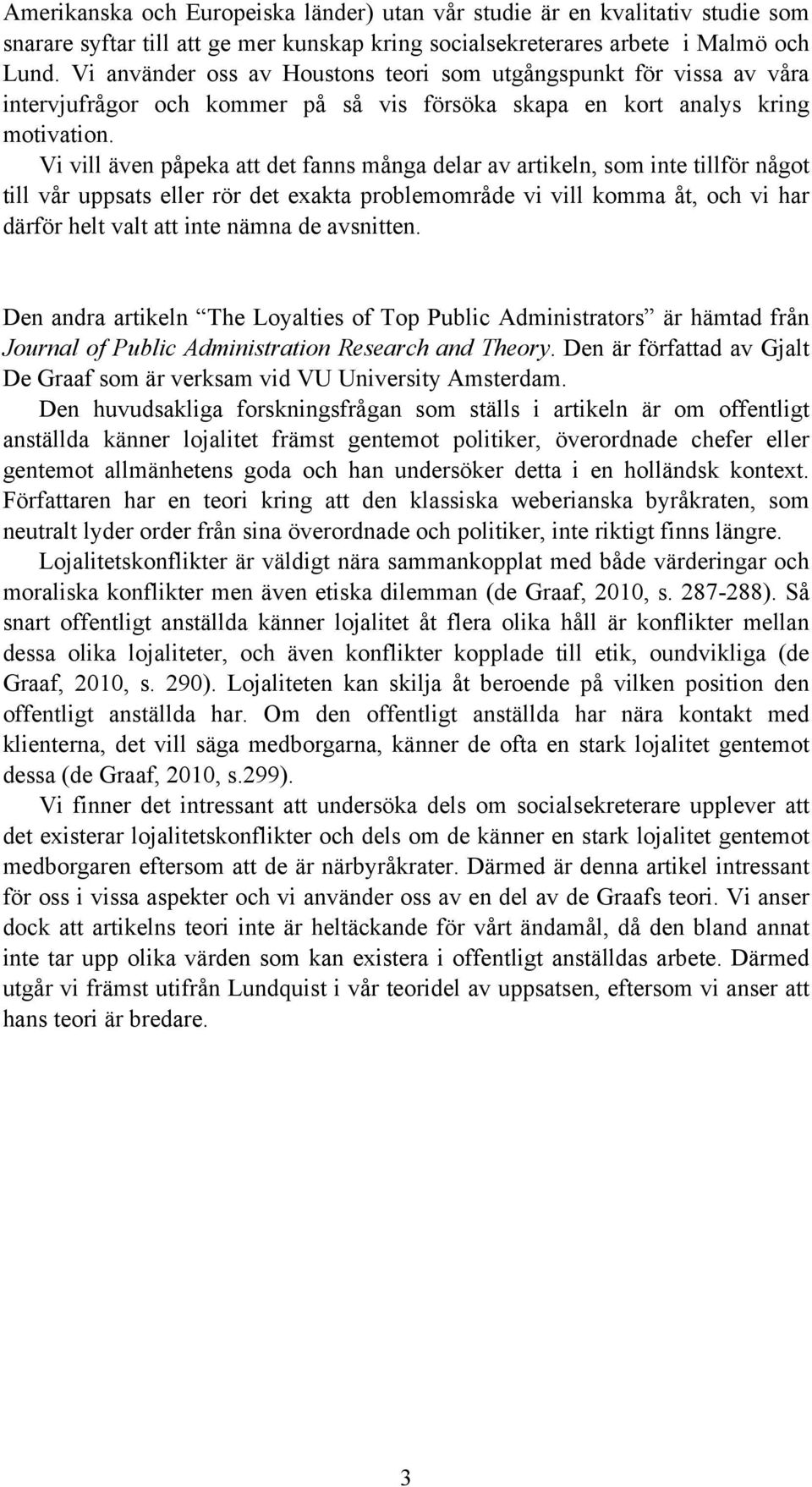 Vi vill även påpeka att det fanns många delar av artikeln, som inte tillför något till vår uppsats eller rör det exakta problemområde vi vill komma åt, och vi har därför helt valt att inte nämna de