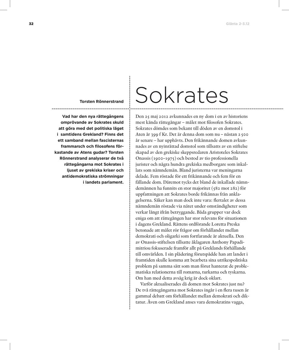 Torsten Rönnerstrand analyserar de två rättegångarna mot Sokrates i ljuset av grekiska kriser och antidemokratiska strömningar i landets parlament.