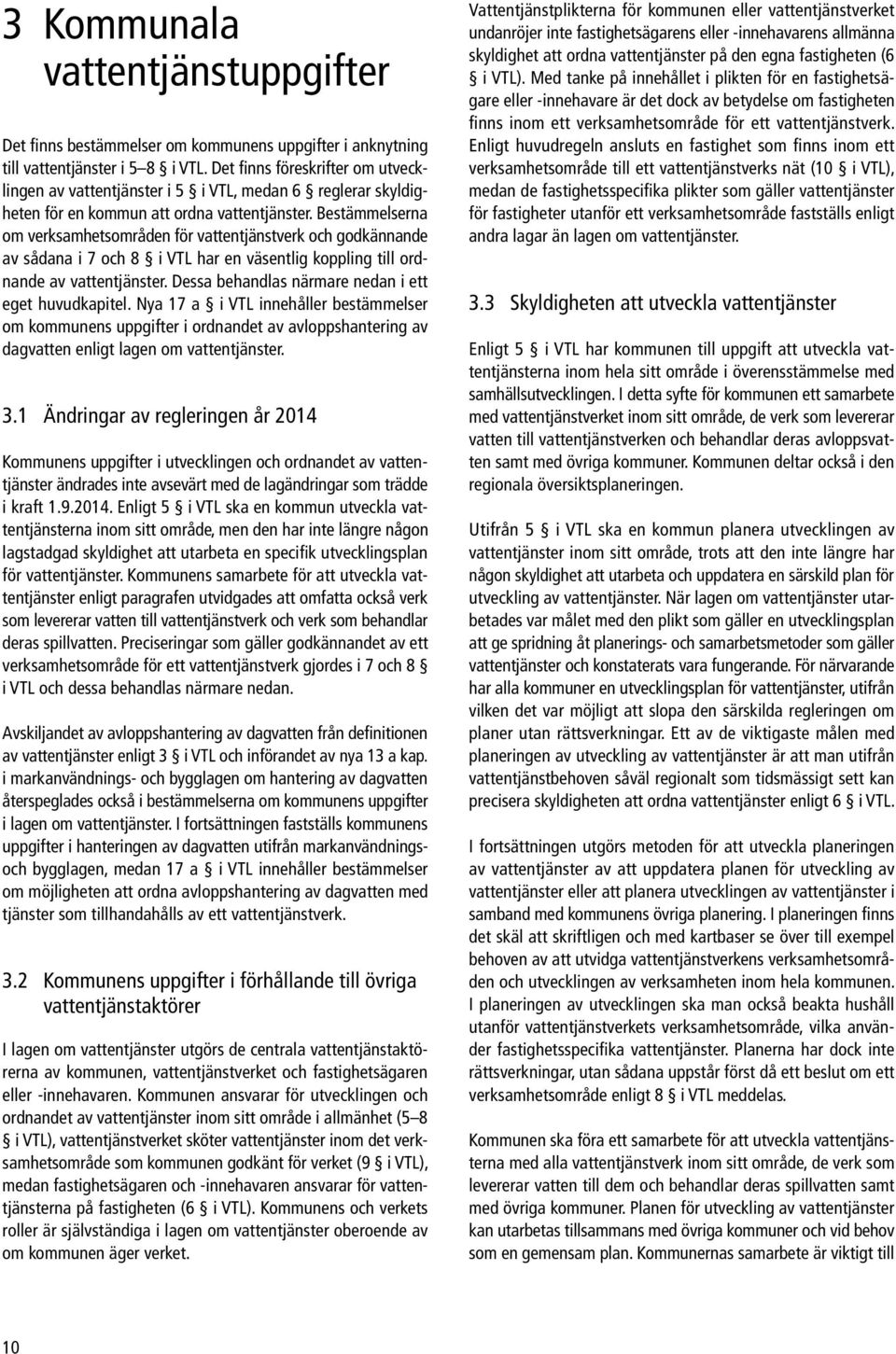 Bestämmelserna om verksamhetsområden för vattentjänstverk och godkännande av sådana i 7 och 8 i VTL har en väsentlig koppling till ordnande av vattentjänster.