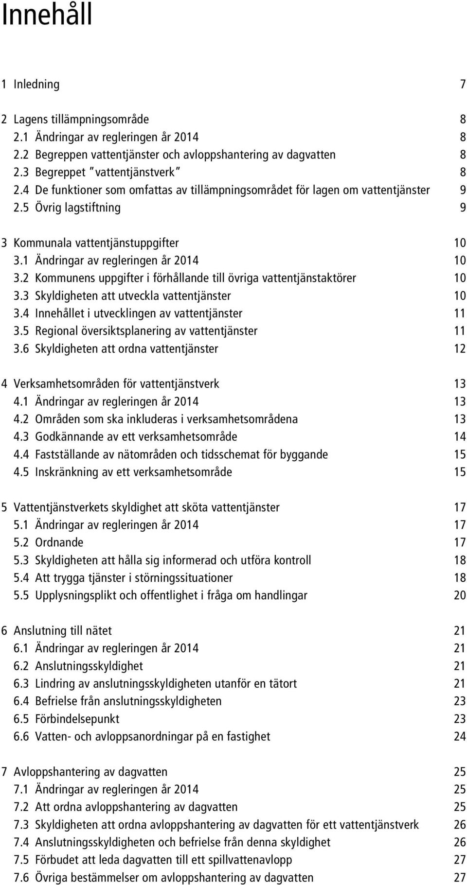 2 Kommunens uppgifter i förhållande till övriga vattentjänstaktörer 10 3.3 Skyldigheten att utveckla vattentjänster 10 3.4 Innehållet i utvecklingen av vattentjänster 11 3.