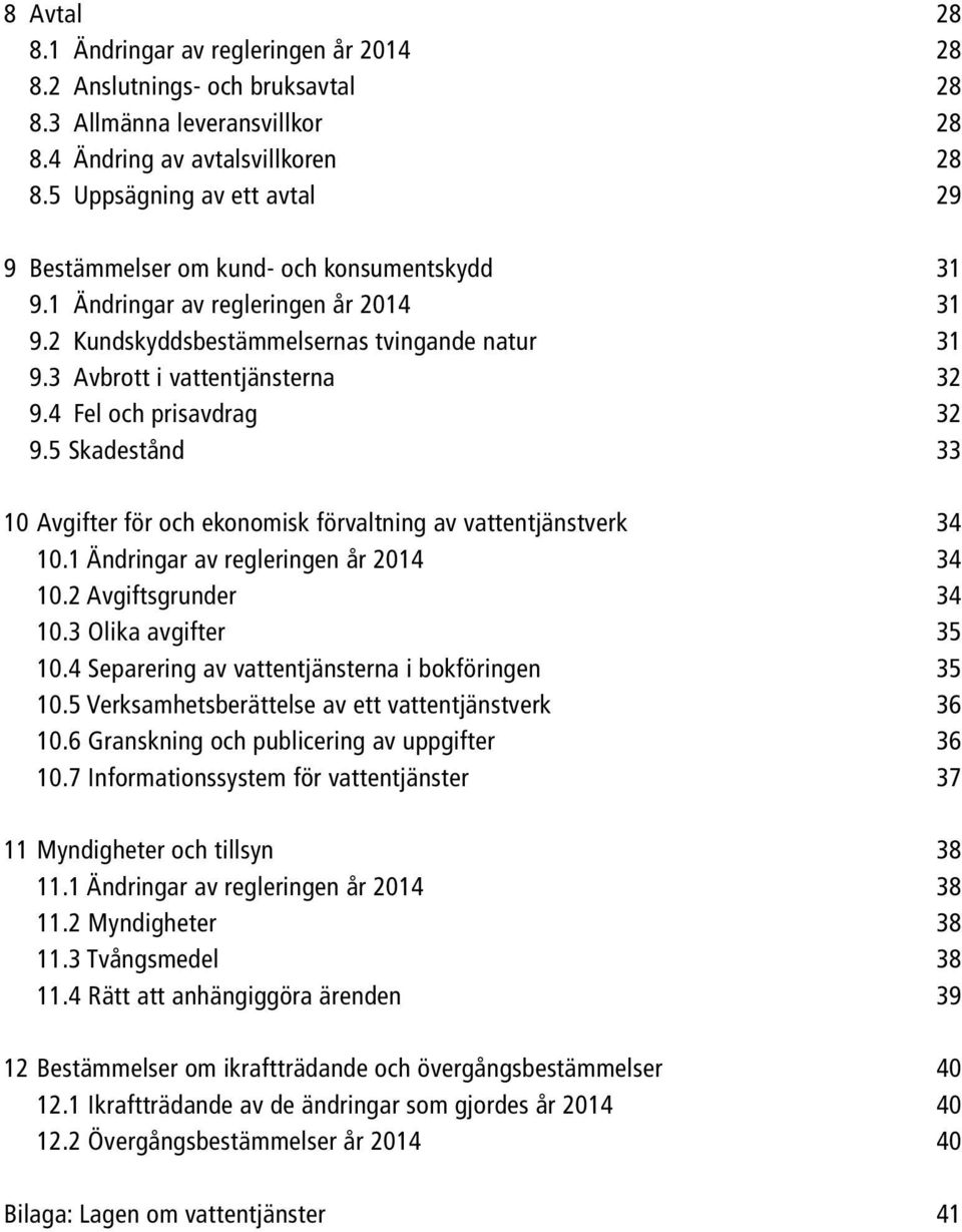 4 Fel och prisavdrag 32 9.5 Skadestånd 33 10 Avgifter för och ekonomisk förvaltning av vattentjänstverk 34 10.1 Ändringar av regleringen år 2014 34 10.2 Avgiftsgrunder 34 10.3 Olika avgifter 35 10.