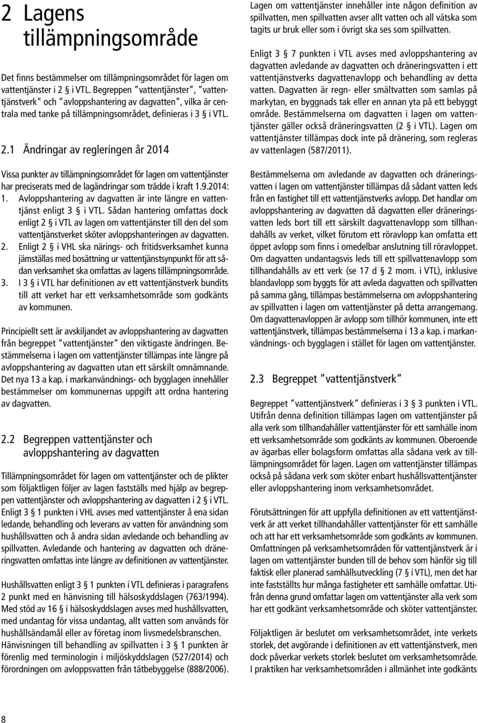 1 Ändringar av regleringen år 2014 Vissa punkter av tillämpningsområdet för lagen om vattentjänster har preciserats med de lagändringar som trädde i kraft 1.9.2014: 1.