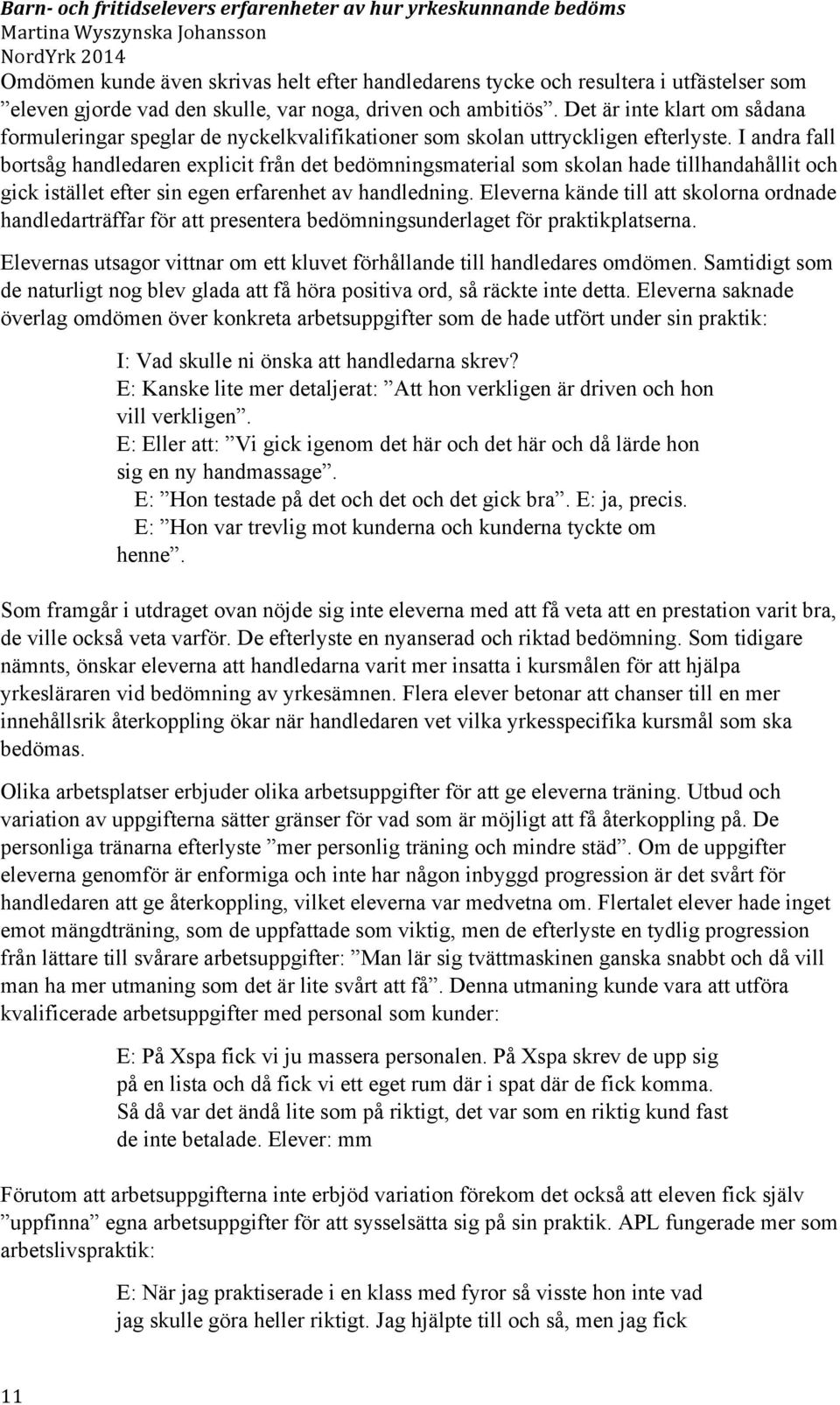 I andra fall bortsåg handledaren explicit från det bedömningsmaterial som skolan hade tillhandahållit och gick istället efter sin egen erfarenhet av handledning.