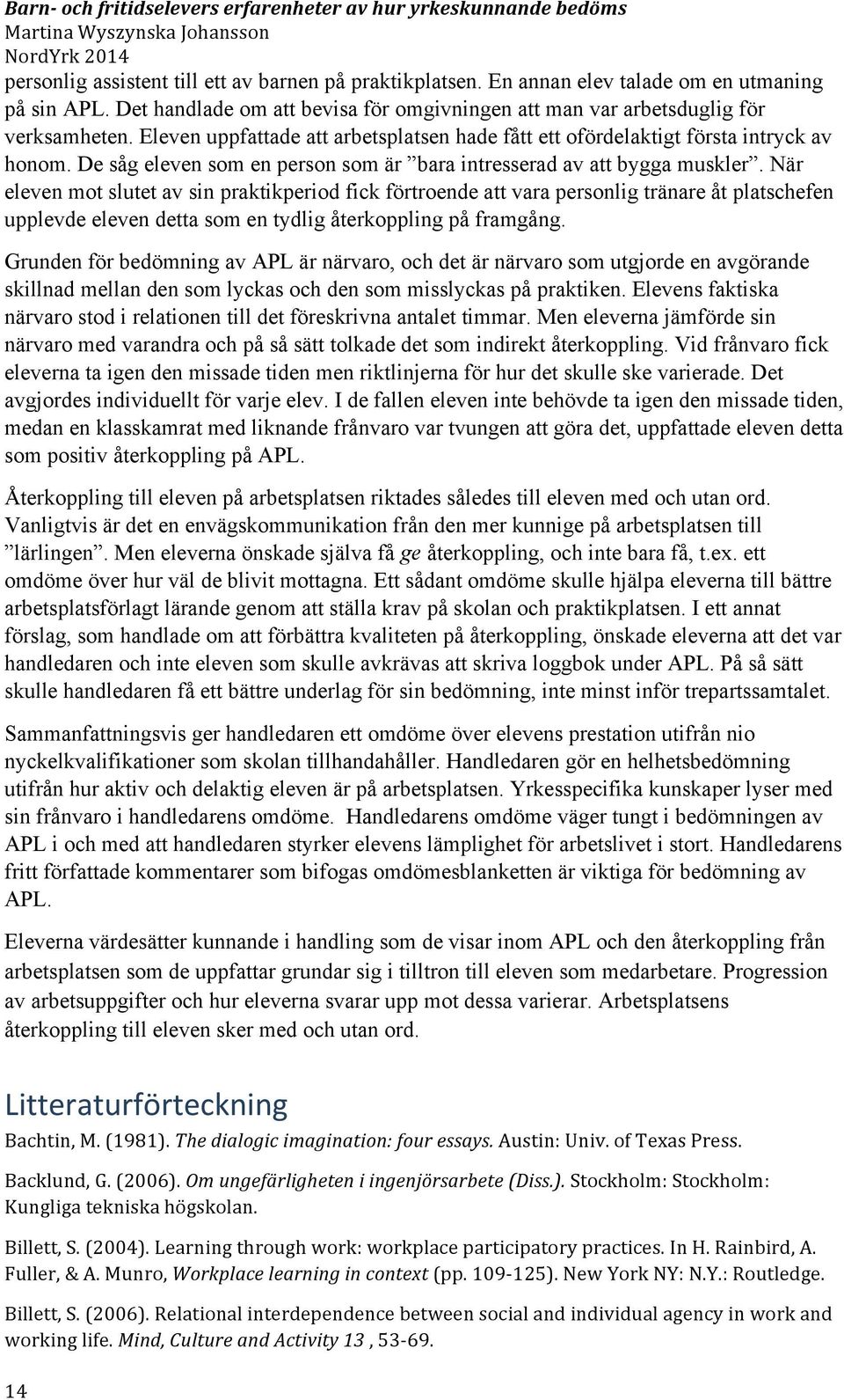 När eleven mot slutet av sin praktikperiod fick förtroende att vara personlig tränare åt platschefen upplevde eleven detta som en tydlig återkoppling på framgång.