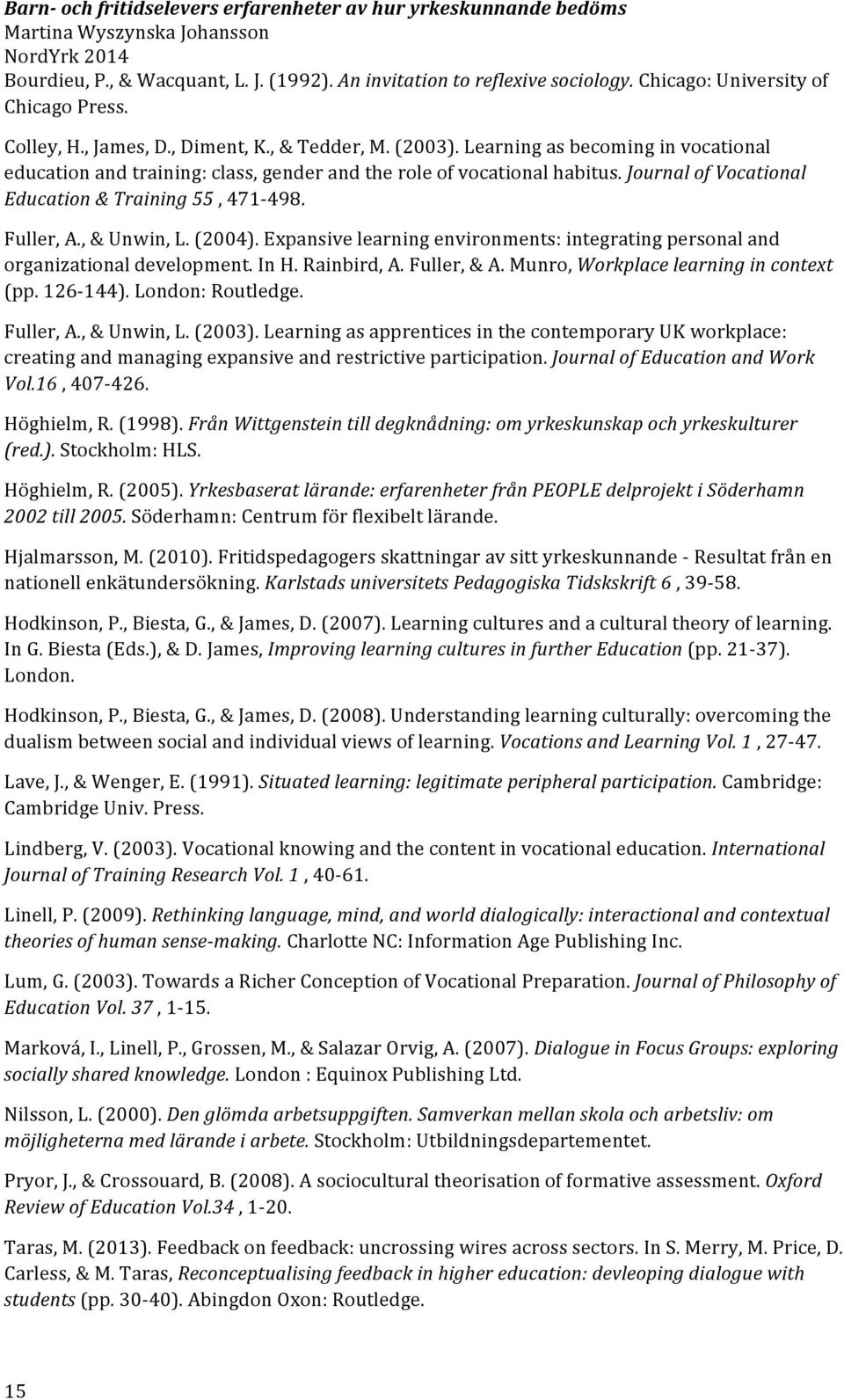 Expansive learning environments: integrating personal and organizational development. In H. Rainbird, A. Fuller, & A. Munro, Workplace learning in context (pp. 126-144). London: Routledge. Fuller, A.