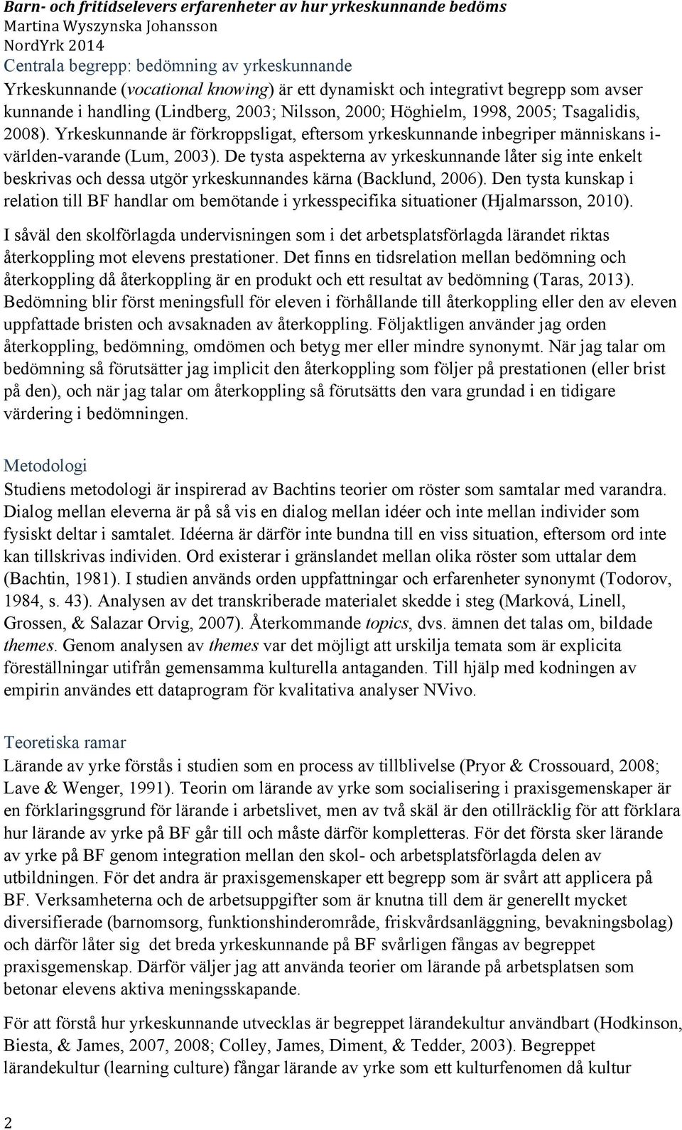 De tysta aspekterna av yrkeskunnande låter sig inte enkelt beskrivas och dessa utgör yrkeskunnandes kärna (Backlund, 2006).